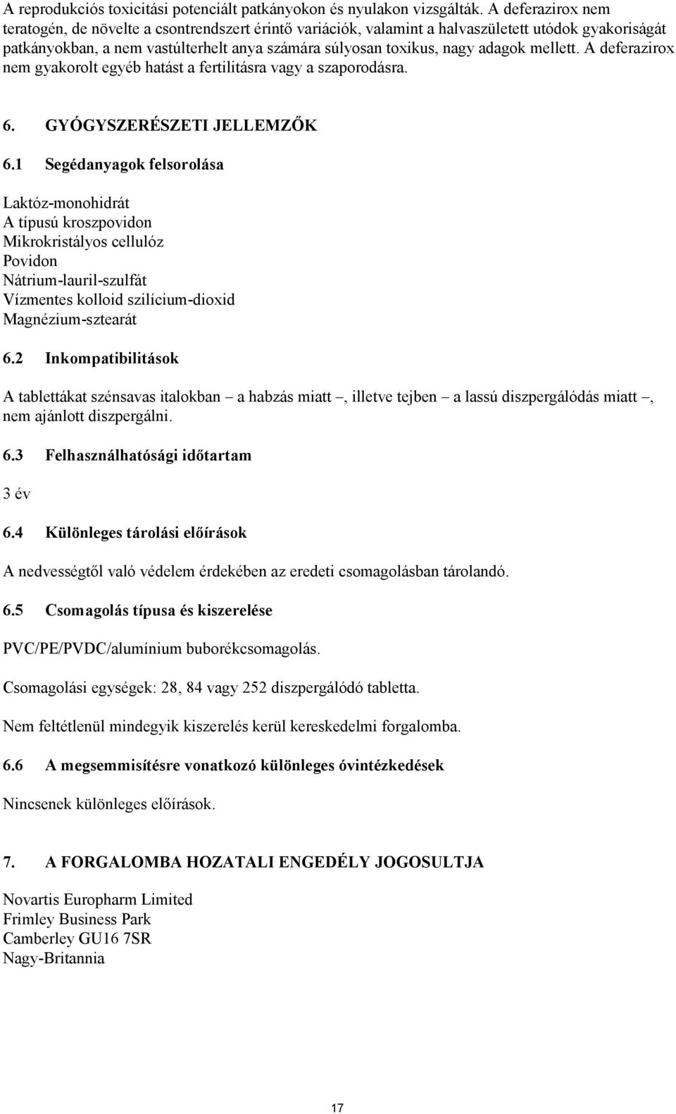 mellett. A deferazirox nem gyakorolt egyéb hatást a fertilitásra vagy a szaporodásra. 6. GYÓGYSZERÉSZETI JELLEMZŐK 6.