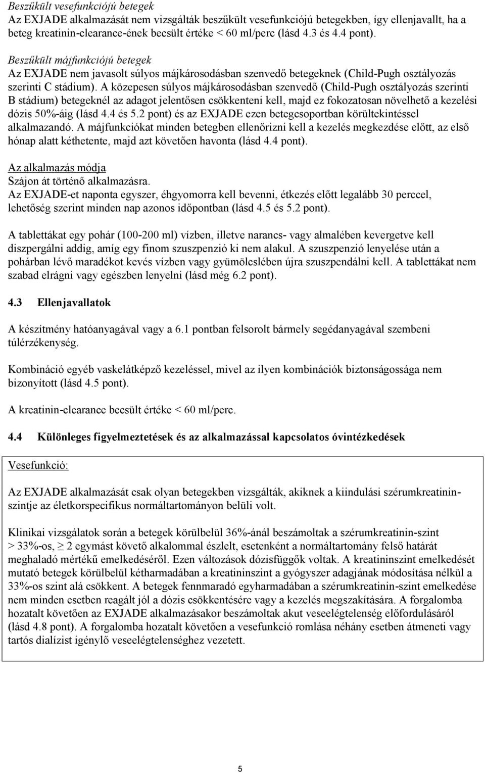 A közepesen súlyos májkárosodásban szenvedő (Child-Pugh osztályozás szerinti B stádium) betegeknél az adagot jelentősen csökkenteni kell, majd ez fokozatosan növelhető a kezelési dózis 50%-áig (lásd