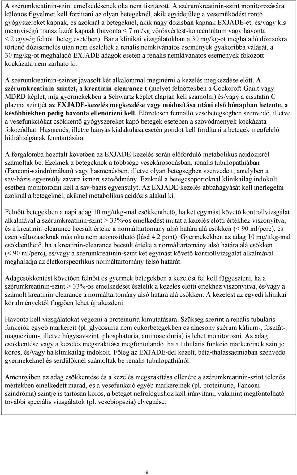 kapnak EXJADE-et, és/vagy kis mennyiségű transzfúziót kapnak (havonta < 7 ml/kg vörösvértest-koncentrátum vagy havonta < 2 egység felnőtt beteg esetében).