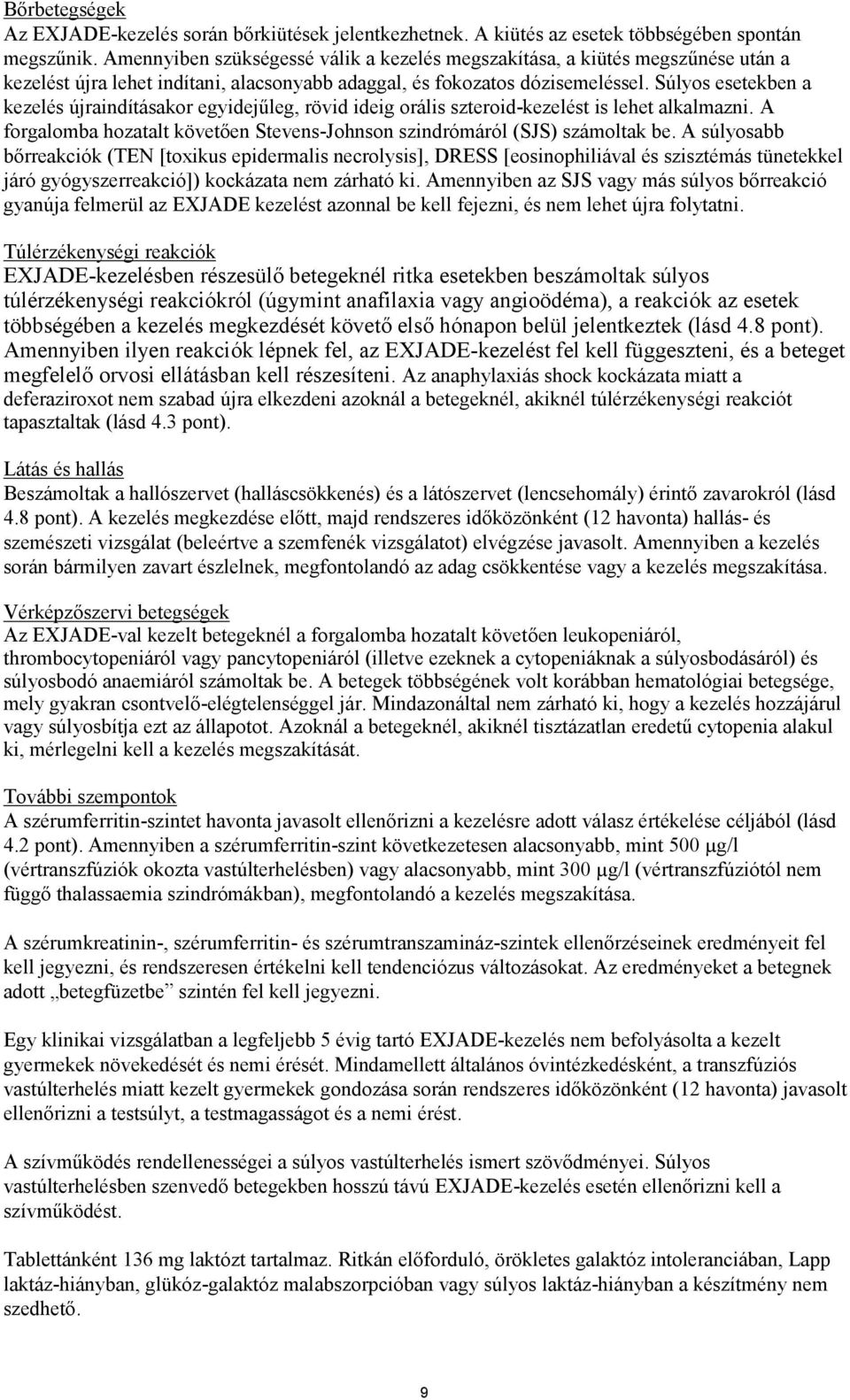 Súlyos esetekben a kezelés újraindításakor egyidejűleg, rövid ideig orális szteroid kezelést is lehet alkalmazni. A forgalomba hozatalt követően Stevens-Johnson szindrómáról (SJS) számoltak be.