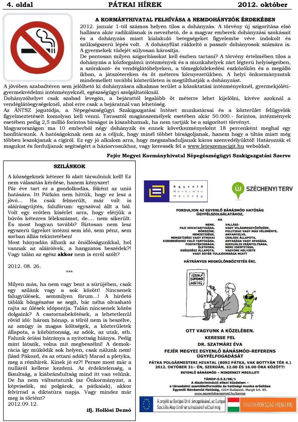 lépés volt. A dohányfüst rákkeltő a passzív dohányosok számára is. A gyermekek tüdejét súlyosan károsítja. De pontosan milyen szigorításokat kell észben tartani?