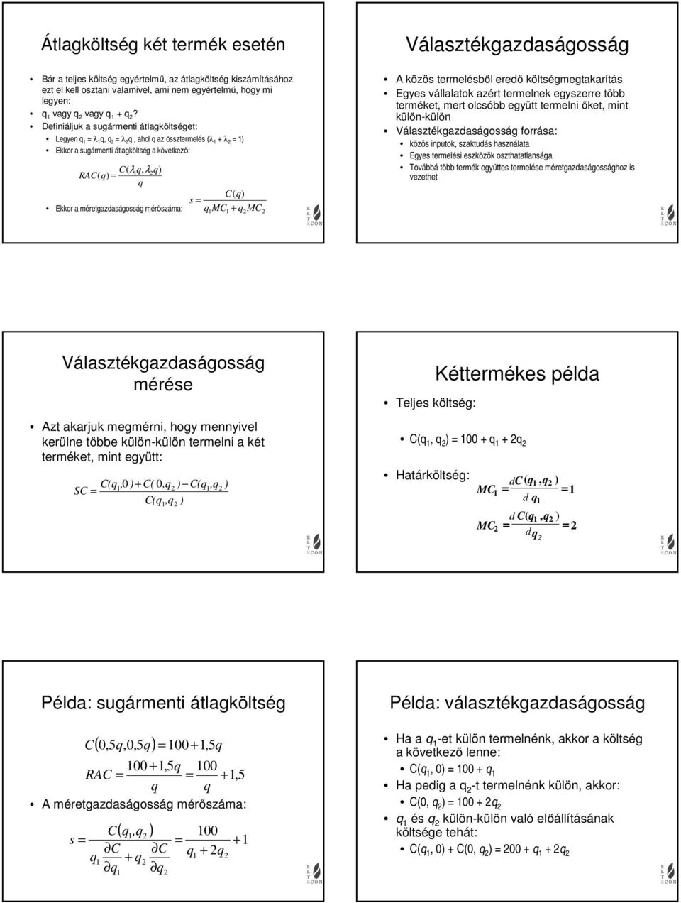 s q + q Választékgazdaságosság A közös termelésből eredő költségmegtakarítás Egyes vállalatok azért termelnek egyszerre több terméket, mert olcsóbb együtt termelni őket, mint külön-külön