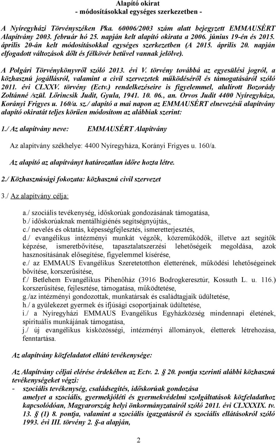 A Polgári Törvénykönyvről szóló 2013. évi V. törvény továbbá az egyesülési jogról, a közhasznú jogállásról, valamint a civil szervezetek működéséről és támogatásáról szóló 2011. évi CLXXV.