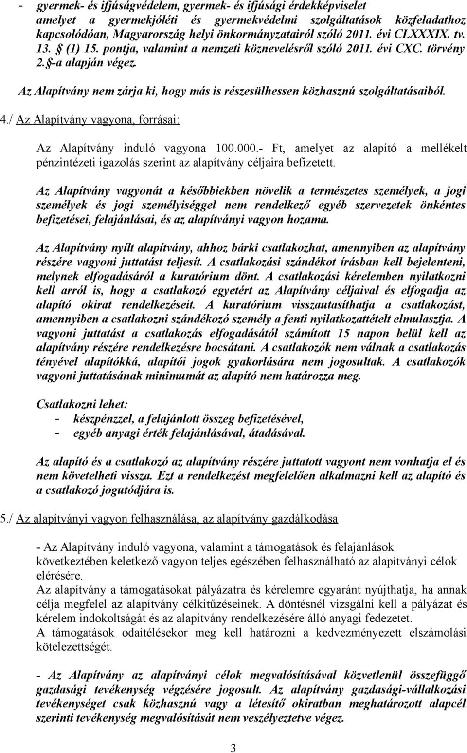 Az Alapítvány nem zárja ki, hogy más is részesülhessen közhasznú szolgáltatásaiból. 4./ Az Alapítvány vagyona, forrásai: Az Alapítvány induló vagyona 100.000.