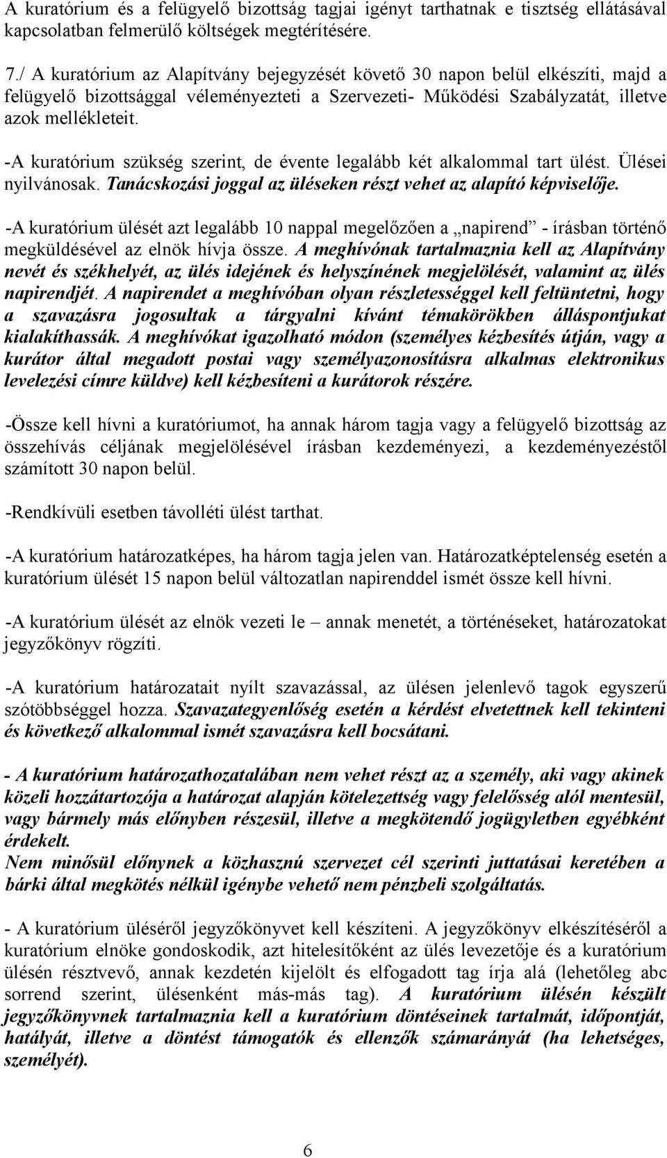 -A kuratórium szükség szerint, de évente legalább két alkalommal tart ülést. Ülései nyilvánosak. Tanácskozási joggal az üléseken részt vehet az alapító képviselője.