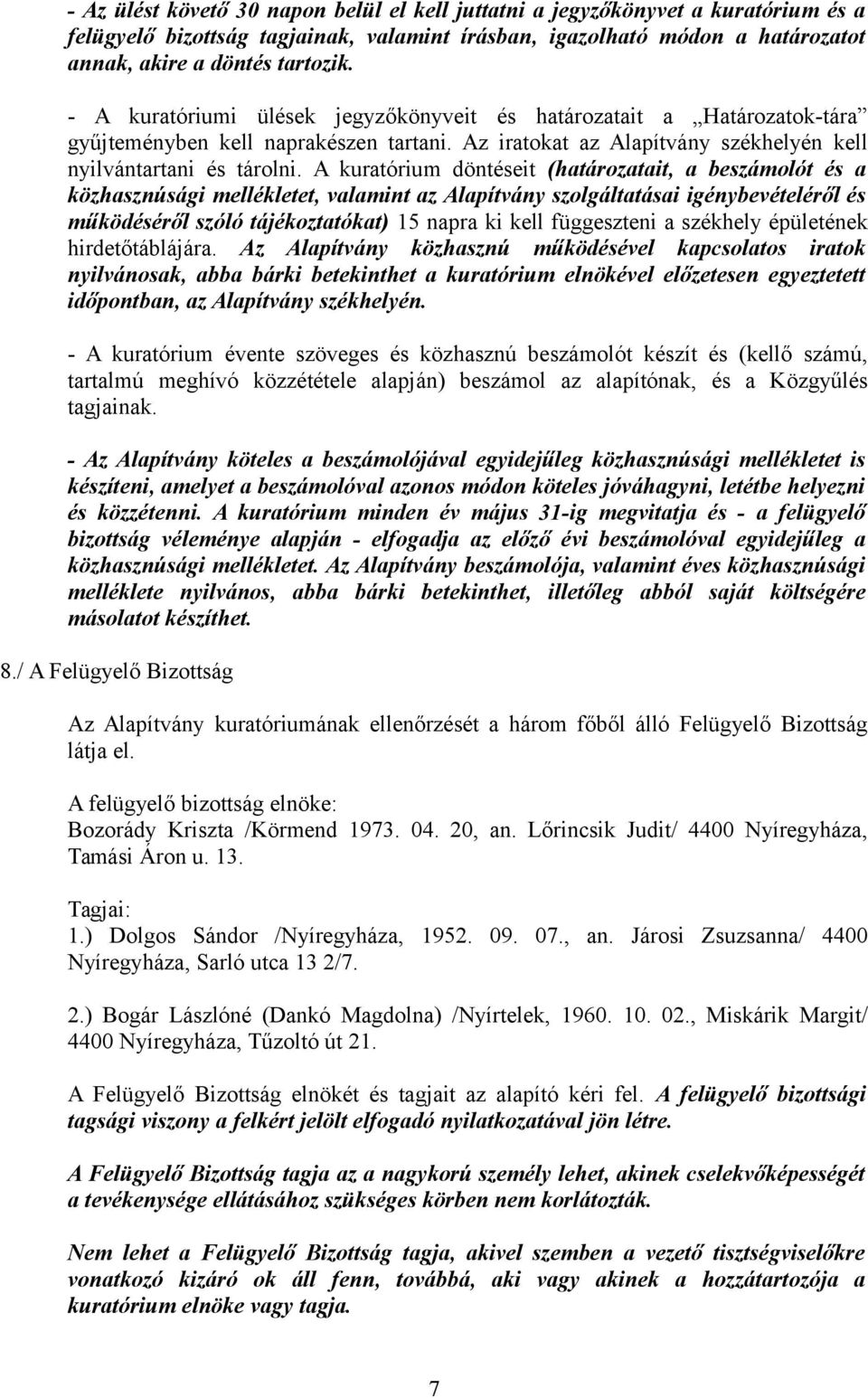 A kuratórium döntéseit (határozatait, a beszámolót és a közhasznúsági mellékletet, valamint az Alapítvány szolgáltatásai igénybevételéről és működéséről szóló tájékoztatókat) 15 napra ki kell