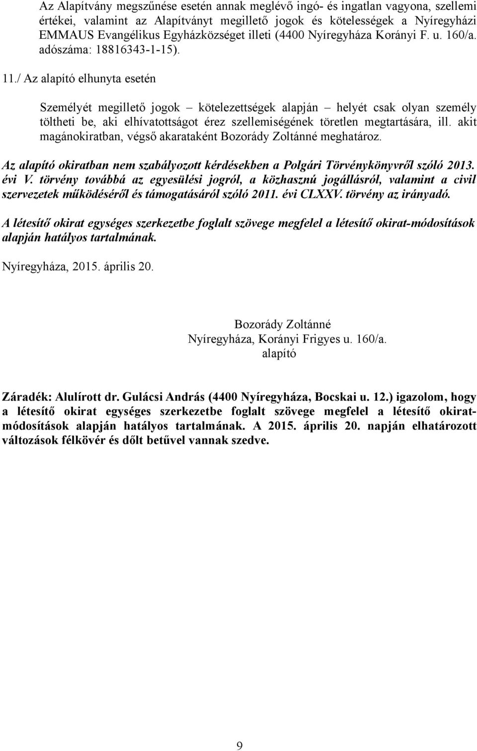 / Az alapító elhunyta esetén Személyét megillető jogok kötelezettségek alapján helyét csak olyan személy töltheti be, aki elhívatottságot érez szellemiségének töretlen megtartására, ill.