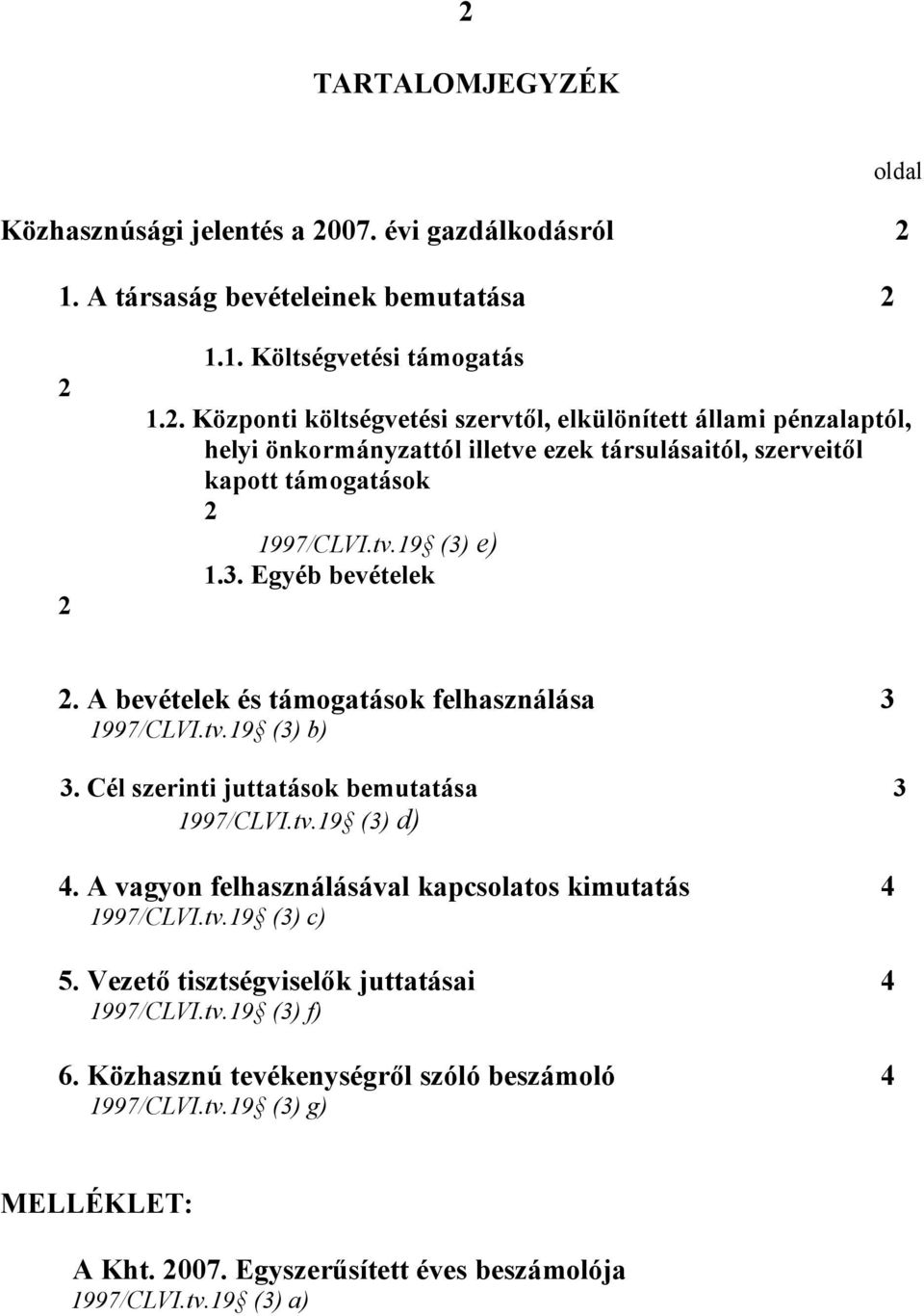 A vagyon felhasználásával kapcsolatos kimutatás 4 1997/CLVI.tv.19 (3) c) 5. Vezető tisztségviselők juttatásai 4 1997/CLVI.tv.19 (3) f) 6. Közhasznú tevékenységről szóló beszámoló 4 1997/CLVI.