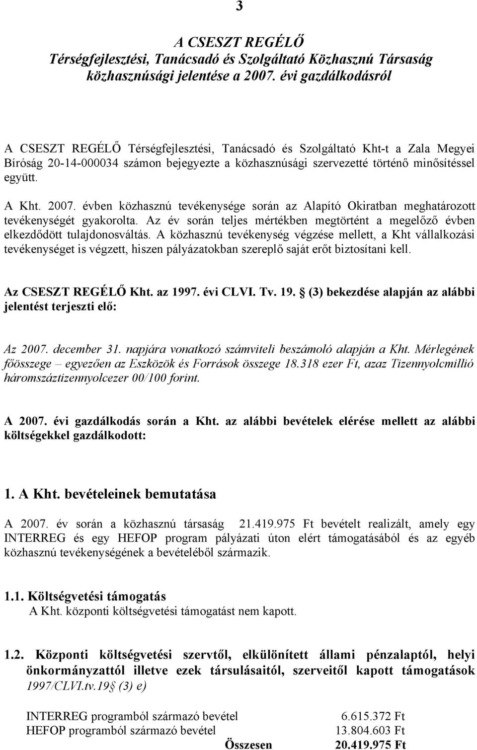 A Kht. 2007. évben közhasznú tevékenysége során az Alapító Okiratban meghatározott tevékenységét gyakorolta. Az év során teljes mértékben megtörtént a megelőző évben elkezdődött tulajdonosváltás.