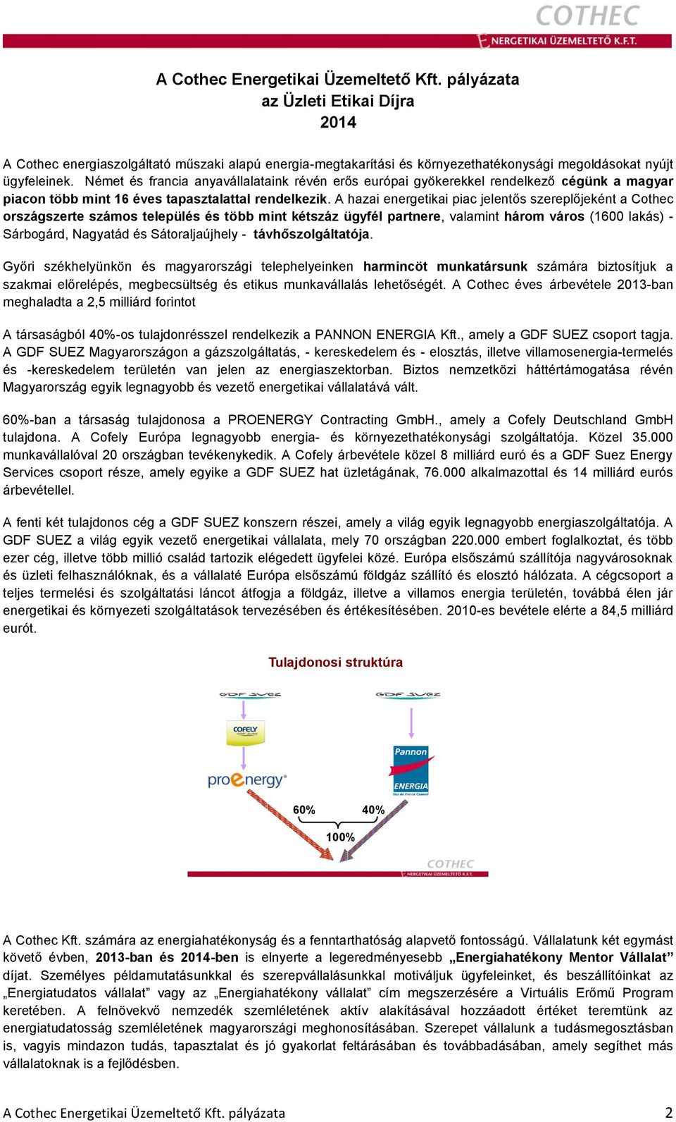 A hazai energetikai piac jelentős szereplőjeként a Cothec országszerte számos település és több mint kétszáz ügyfél partnere, valamint három város (1600 lakás) - Sárbogárd, Nagyatád és