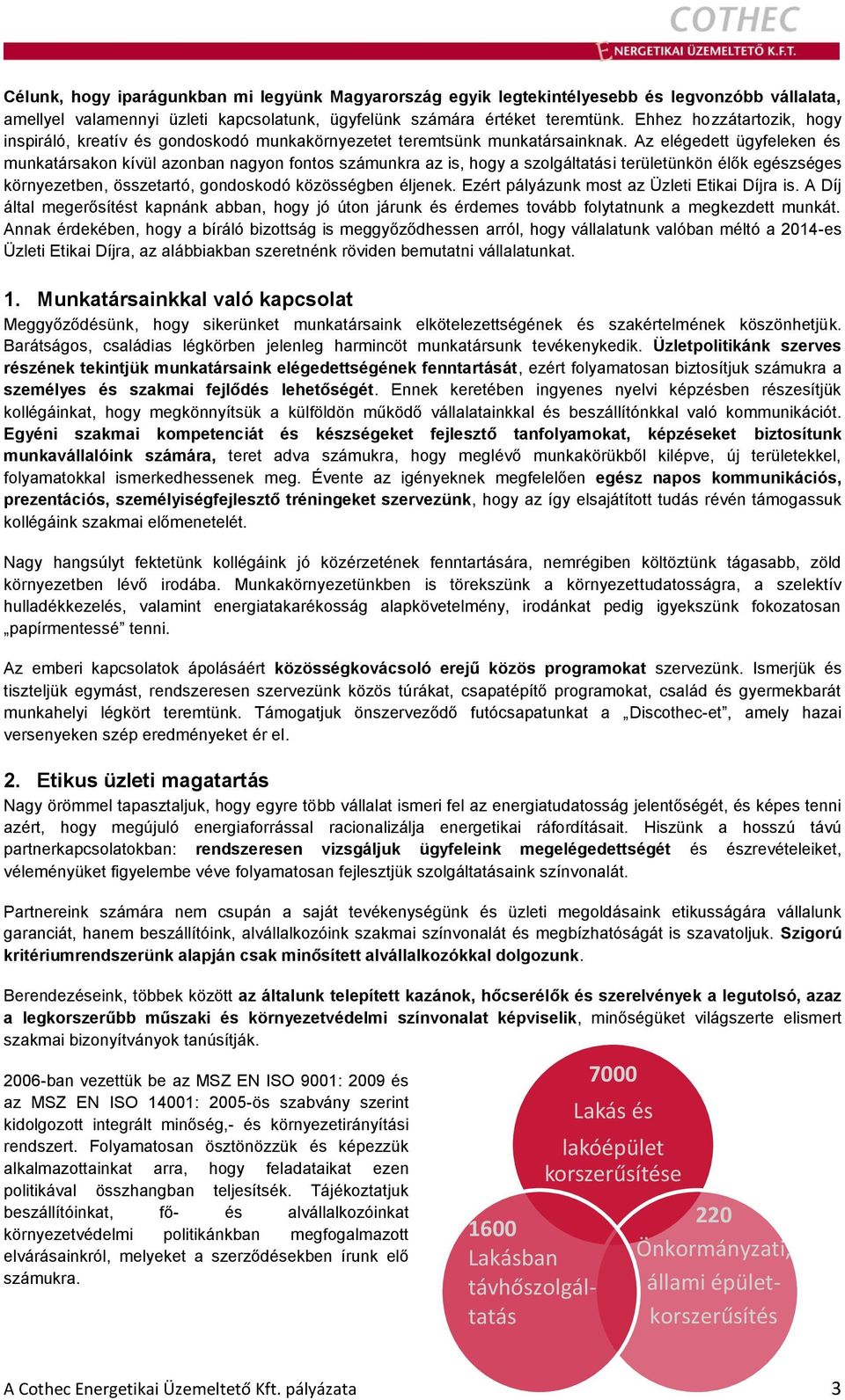 Az elégedett ügyfeleken és munkatársakon kívül azonban nagyon fontos számunkra az is, hogy a szolgáltatási területünkön élők egészséges környezetben, összetartó, gondoskodó közösségben éljenek.