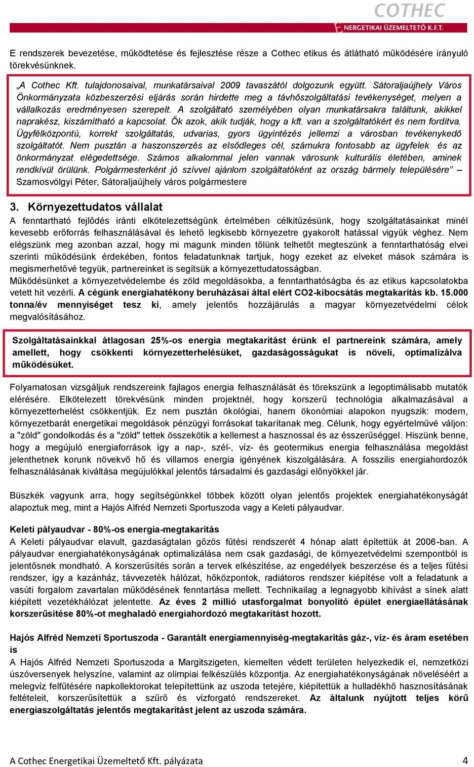 Sátoraljaújhely Város Önkormányzata közbeszerzési eljárás során hirdette meg a távhőszolgáltatási tevékenységet, melyen a vállalkozás eredményesen szerepelt.