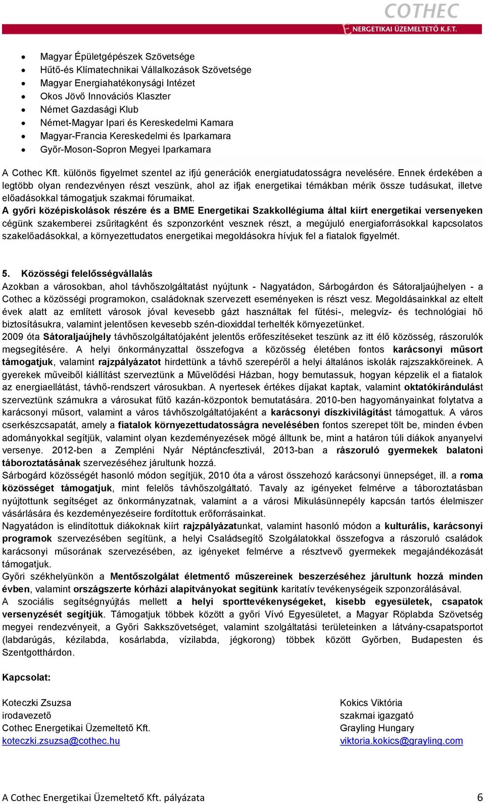 Ennek érdekében a legtöbb olyan rendezvényen részt veszünk, ahol az ifjak energetikai témákban mérik össze tudásukat, illetve előadásokkal támogatjuk szakmai fórumaikat.