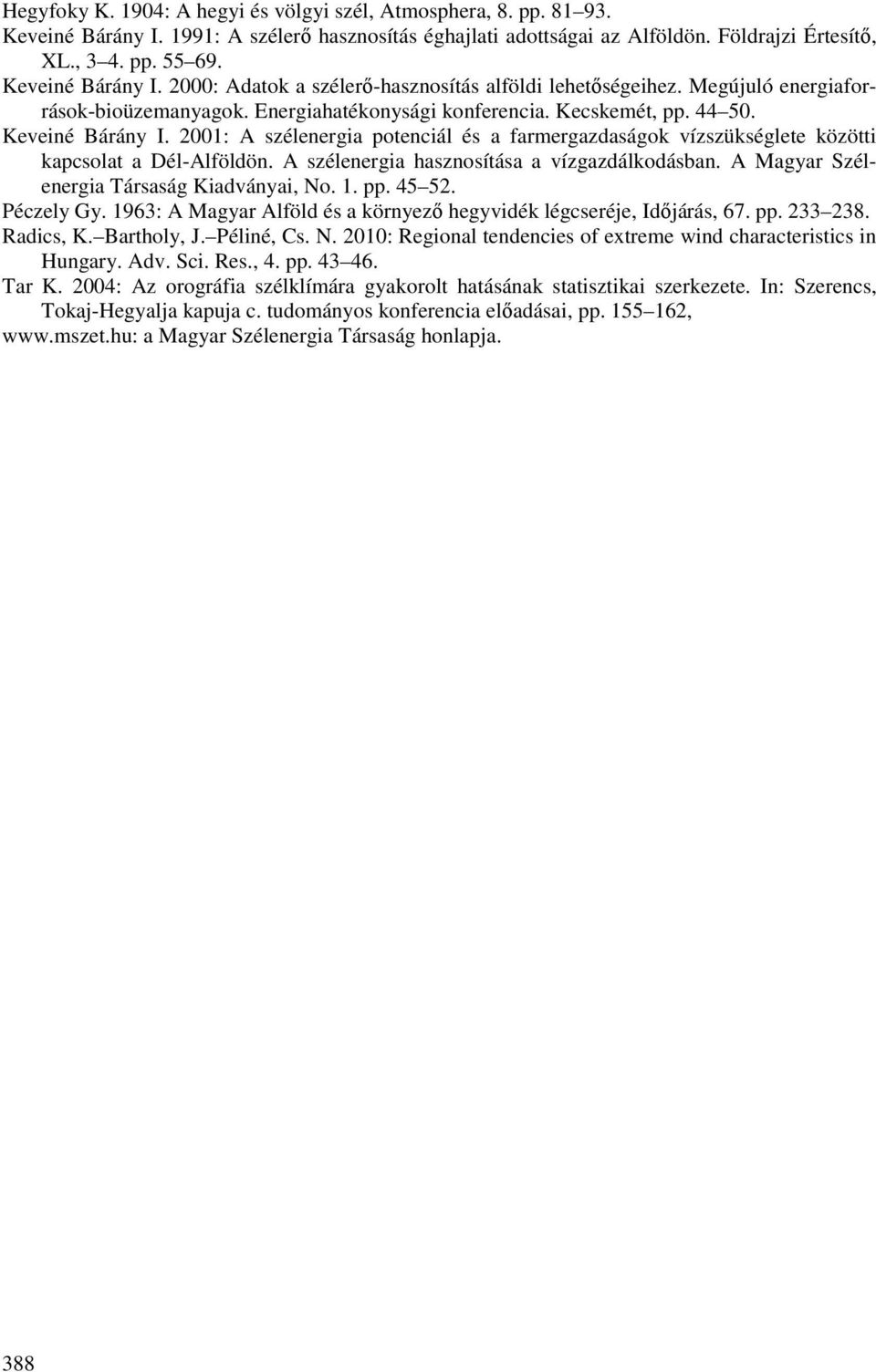 2001: A szélenergia potenciál és a farmergazdaságok vízszükséglete közötti kapcsolat a Dél-Alföldön. A szélenergia hasznosítása a vízgazdálkodásban. A Magyar Szélenergia Társaság Kiadványai, No. 1.