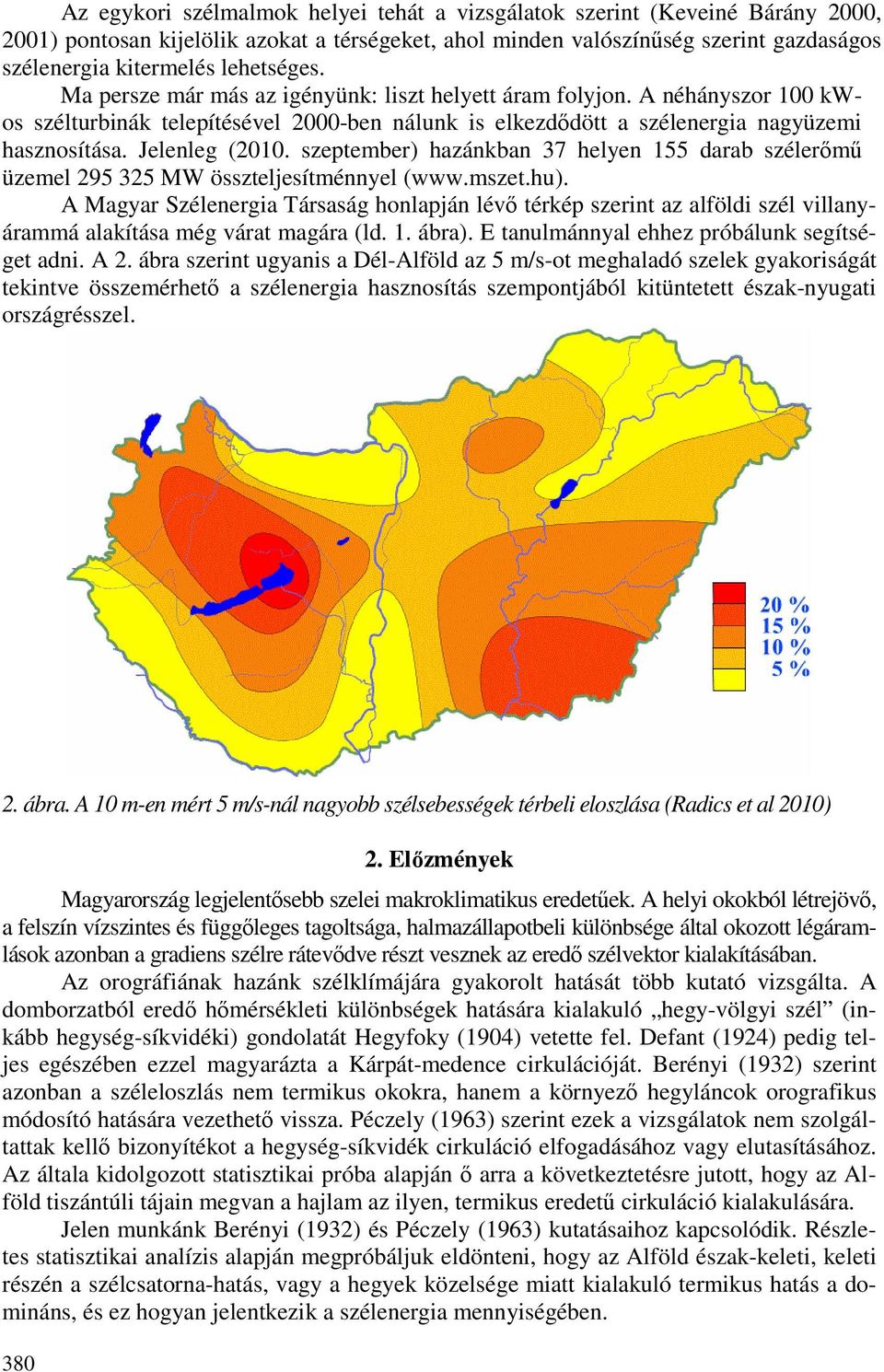 szeptember) hazánkban 37 helyen 155 darab szélerımő üzemel 295 325 MW összteljesítménnyel (www.mszet.hu).