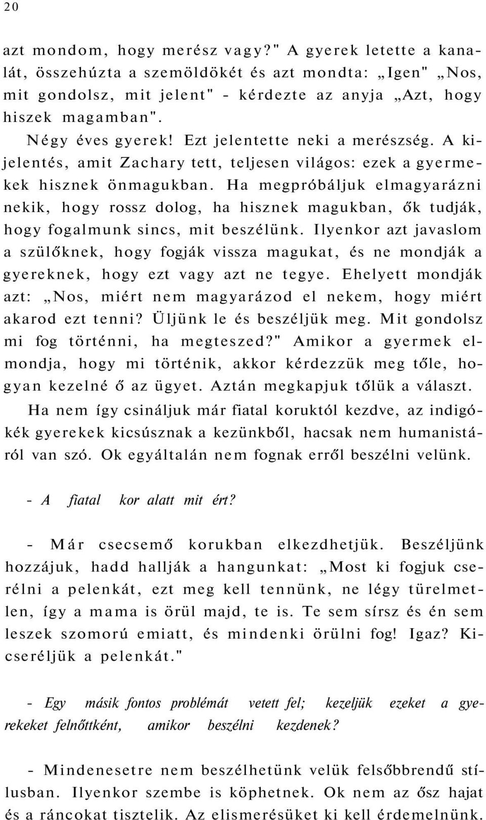 Ha megpróbáljuk elmagyarázni nekik, hogy rossz dolog, ha hisznek magukban, ők tudják, hogy fogalmunk sincs, mit beszélünk.