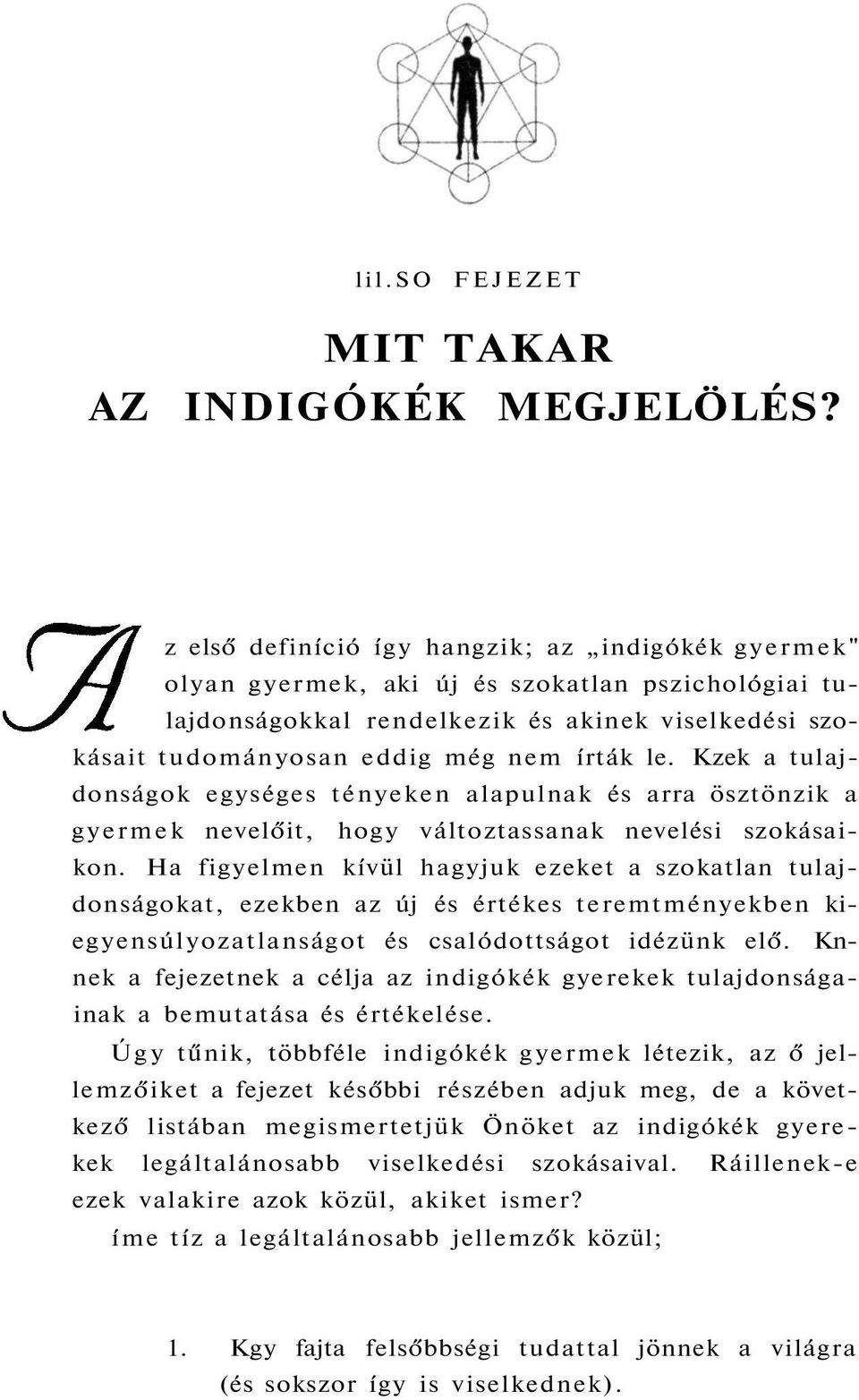 Kzek a tulajdonságok egységes tényeken alapulnak és arra ösztönzik a gyermek nevelőit, hogy változtassanak nevelési szokásaikon.