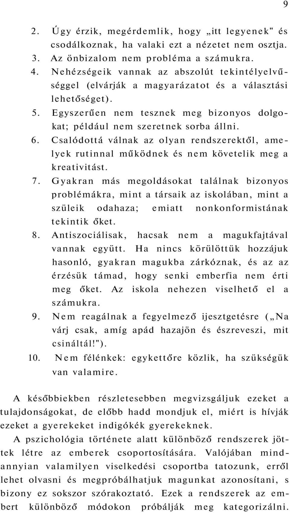 Csalódottá válnak az olyan rendszerektől, amelyek rutinnal működnek és nem követelik meg a kreativitást. 7.