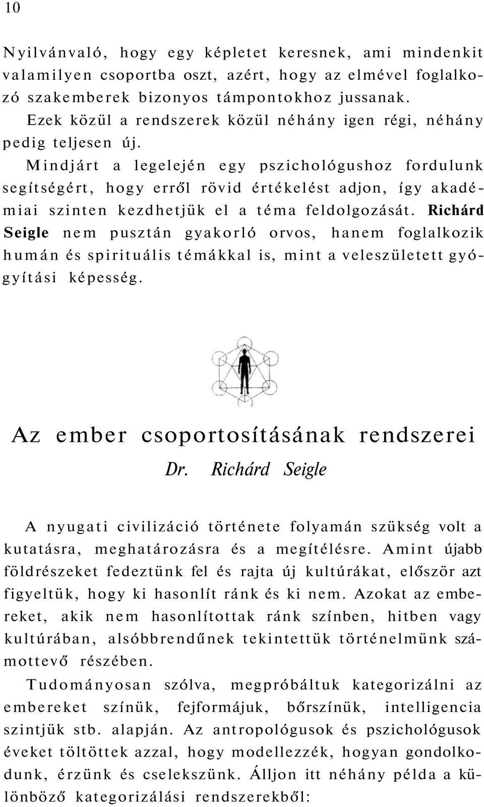 Mindjárt a legelején egy pszichológushoz fordulunk segítségért, hogy erről rövid értékelést adjon, így akadémiai szinten kezdhetjük el a téma feldolgozását.