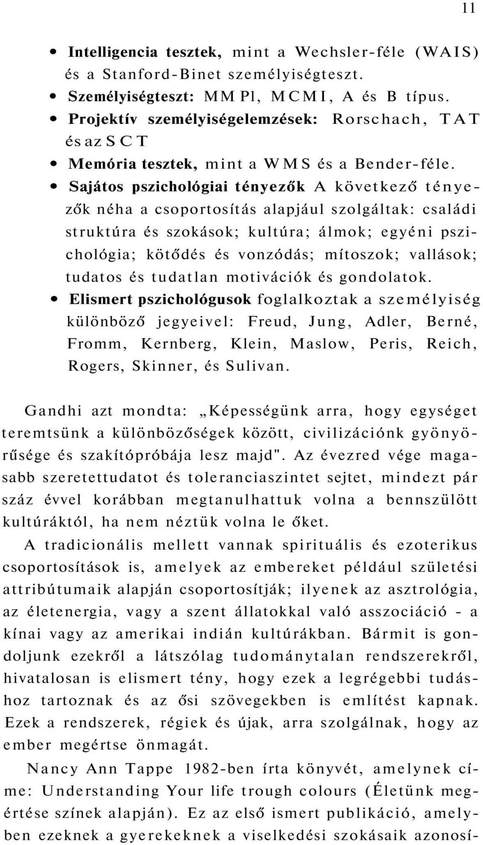 Sajátos pszichológiai tényezők A következő tényezők néha a csoportosítás alapjául szolgáltak: családi struktúra és szokások; kultúra; álmok; egyéni pszichológia; kötődés és vonzódás; mítoszok;