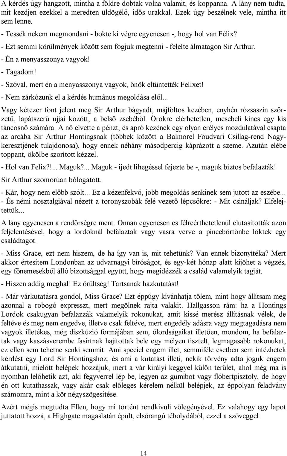 - Szóval, mert én a menyasszonya vagyok, önök eltüntették Felixet! - Nem zárkózunk el a kérdés humánus megoldása elől.