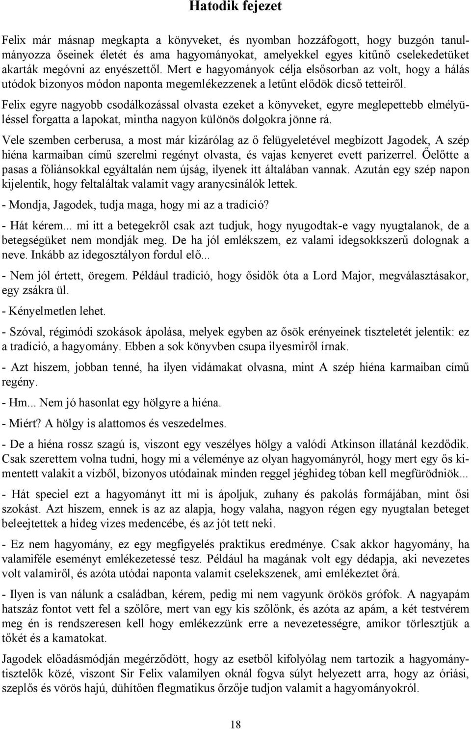 Felix egyre nagyobb csodálkozással olvasta ezeket a könyveket, egyre meglepettebb elmélyüléssel forgatta a lapokat, mintha nagyon különös dolgokra jönne rá.