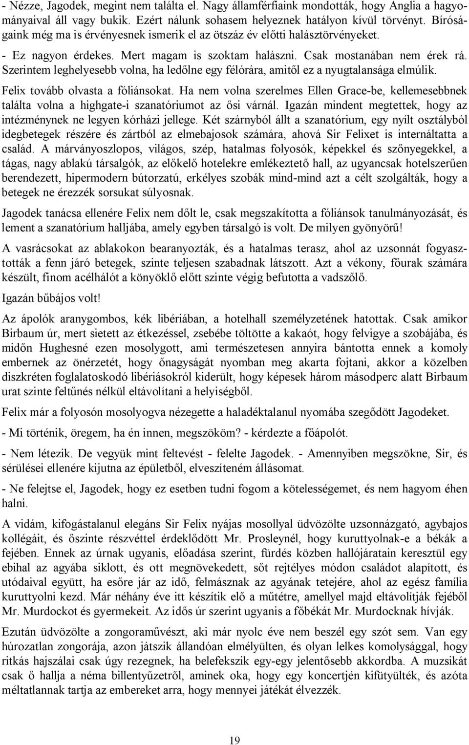 Szerintem leghelyesebb volna, ha ledőlne egy félórára, amitől ez a nyugtalansága elmúlik. Felix tovább olvasta a fóliánsokat.