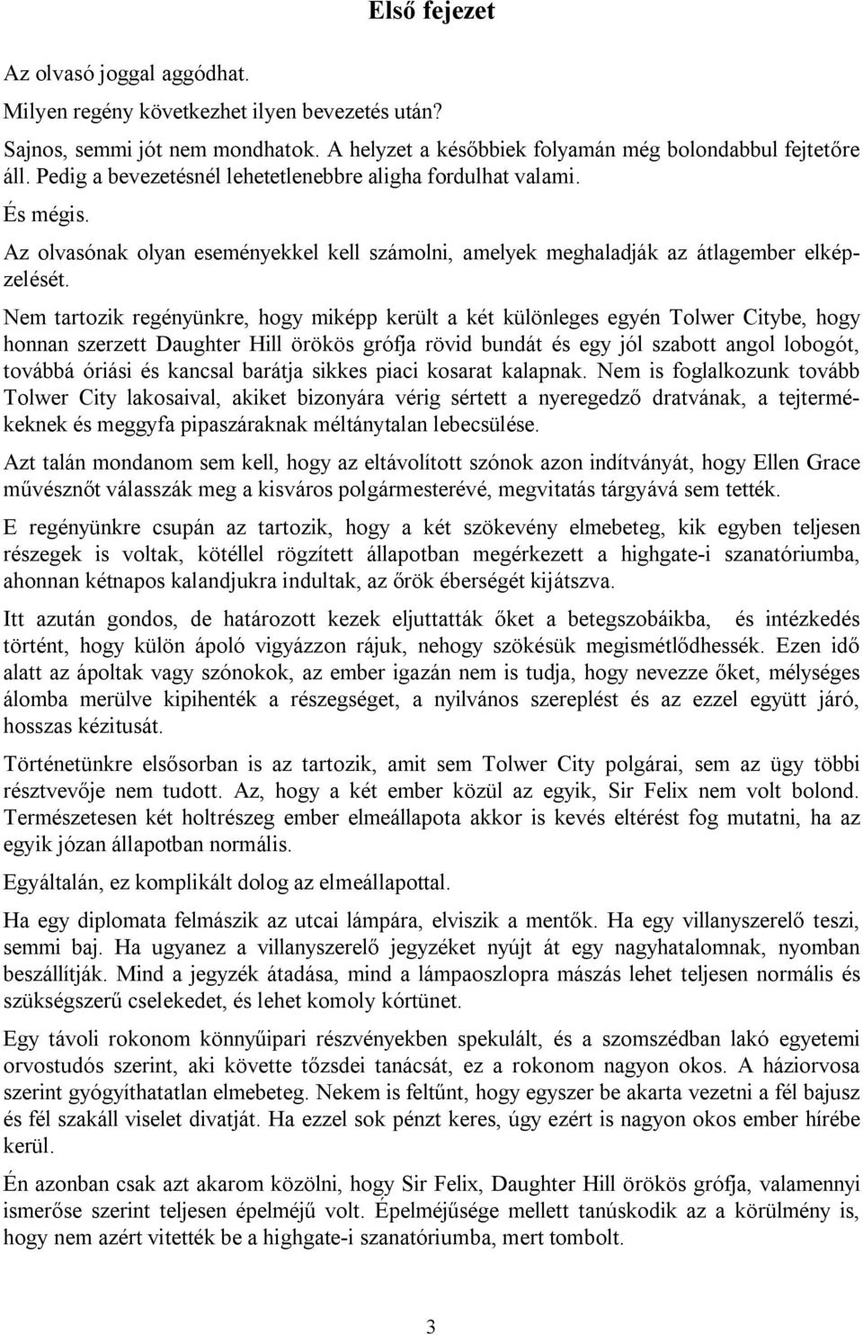 Nem tartozik regényünkre, hogy miképp került a két különleges egyén Tolwer Citybe, hogy honnan szerzett Daughter Hill örökös grófja rövid bundát és egy jól szabott angol lobogót, továbbá óriási és