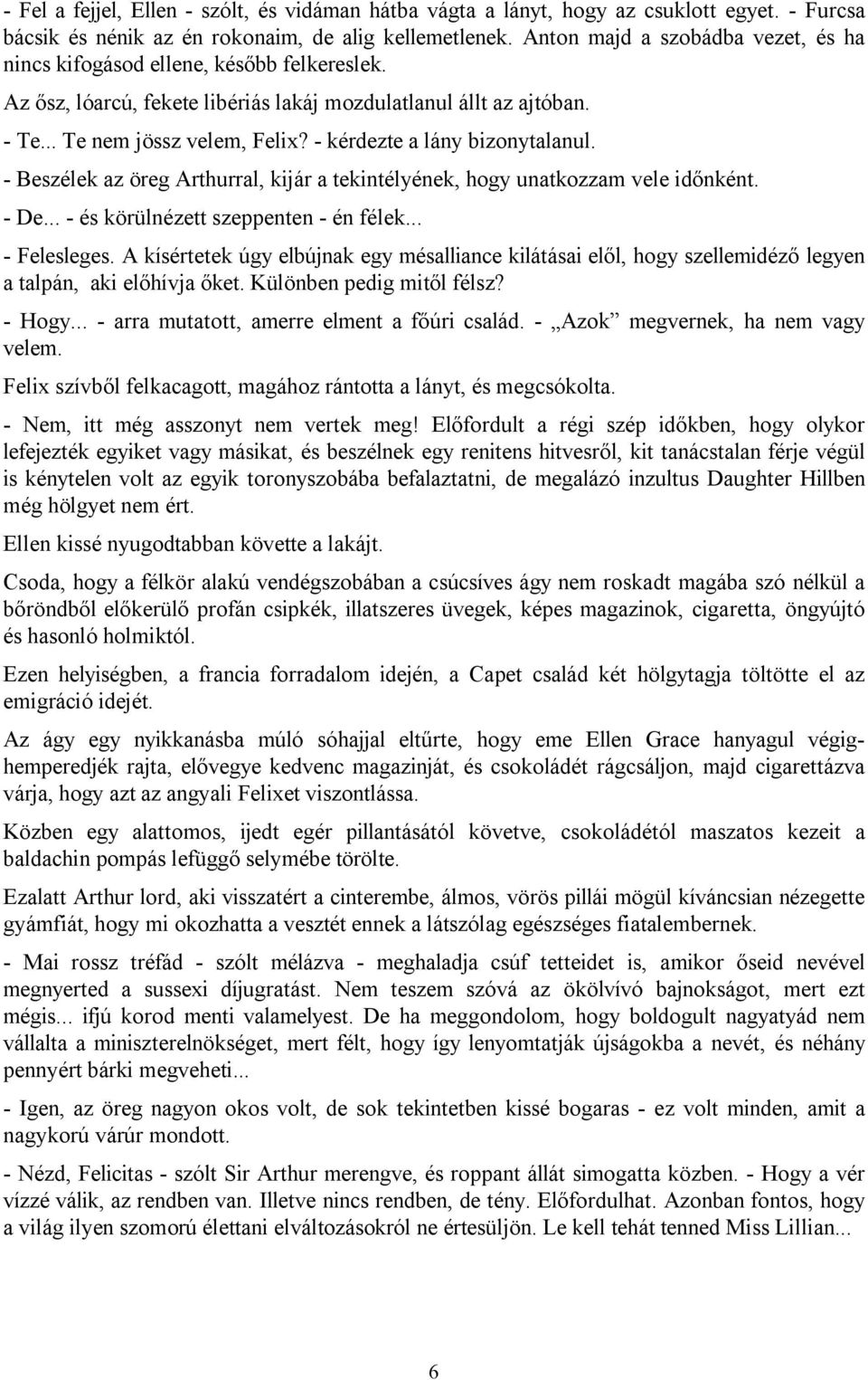 - kérdezte a lány bizonytalanul. - Beszélek az öreg Arthurral, kijár a tekintélyének, hogy unatkozzam vele időnként. - De... - és körülnézett szeppenten - én félek... - Felesleges.