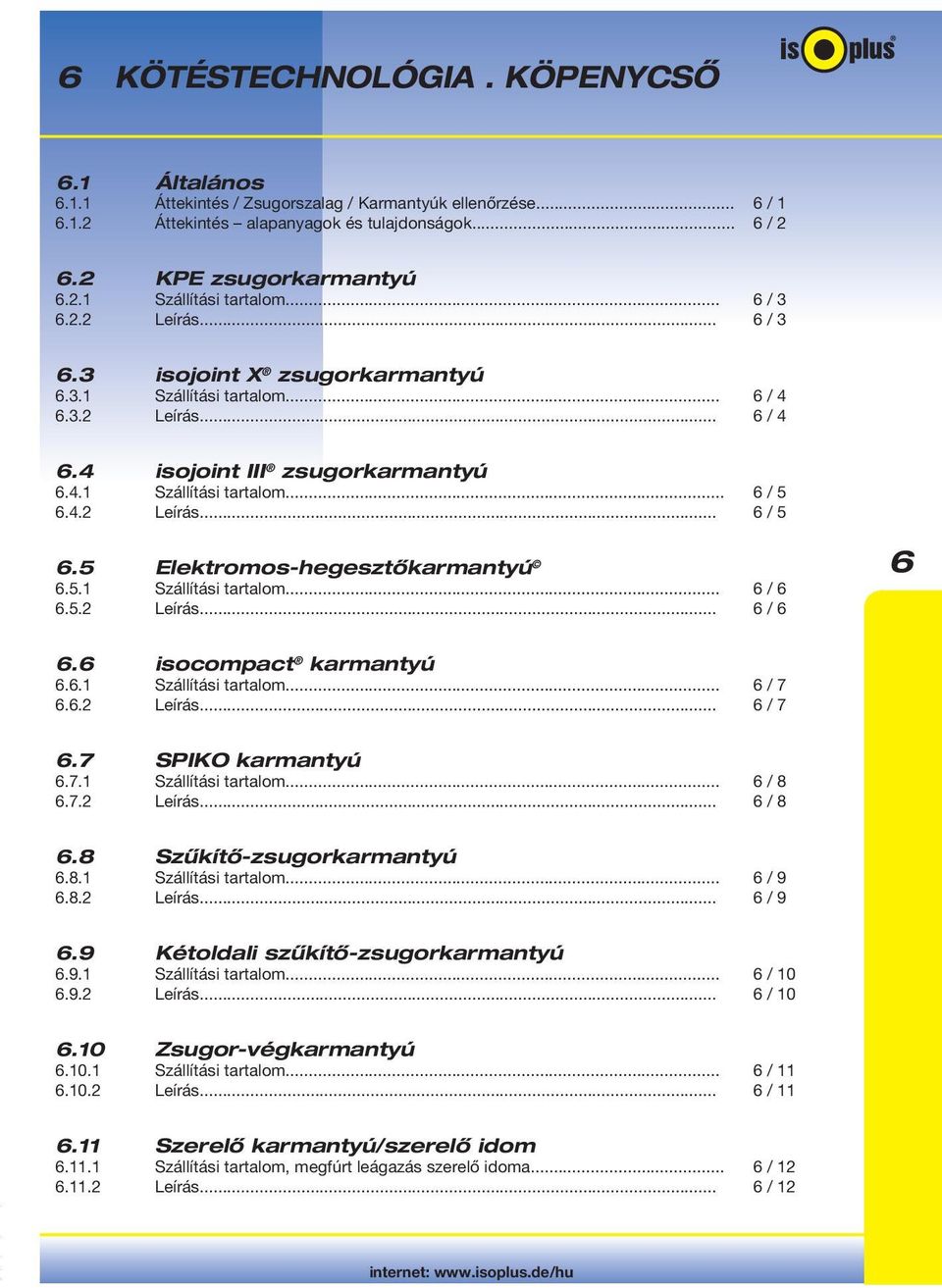 4.2 Leírás... 6 / 5 6.5 Elektromos-hegesztőkarmantyú 6.5.1 Szállítási tartalom... 6 / 6 6.5.2 Leírás... 6 / 6 6 6.6 isocompact karmantyú 6.6.1 Szállítási tartalom... 6 / 7 6.6.2 Leírás... 6 / 7 6.7 SPIKO karmantyú 6.