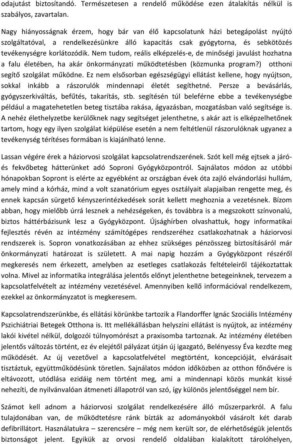 Nem tudom, reális elképzelés-e, de minőségi javulást hozhatna a falu életében, ha akár önkormányzati működtetésben (közmunka program?) otthoni segítő szolgálat működne.