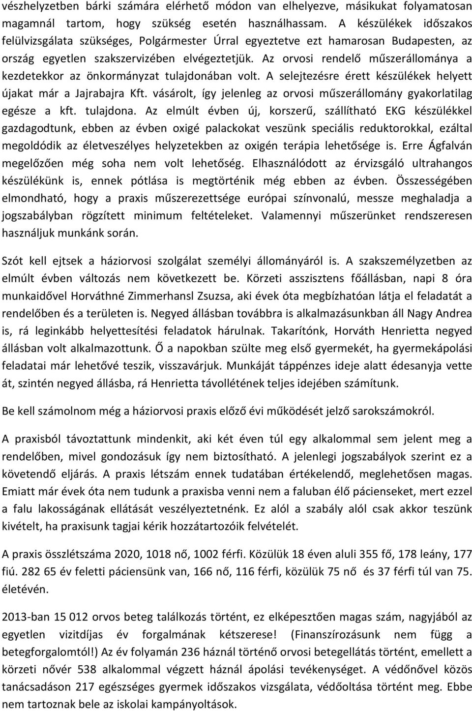 Az orvosi rendelő műszerállománya a kezdetekkor az önkormányzat tulajdonában volt. A selejtezésre érett készülékek helyett újakat már a Jajrabajra Kft.