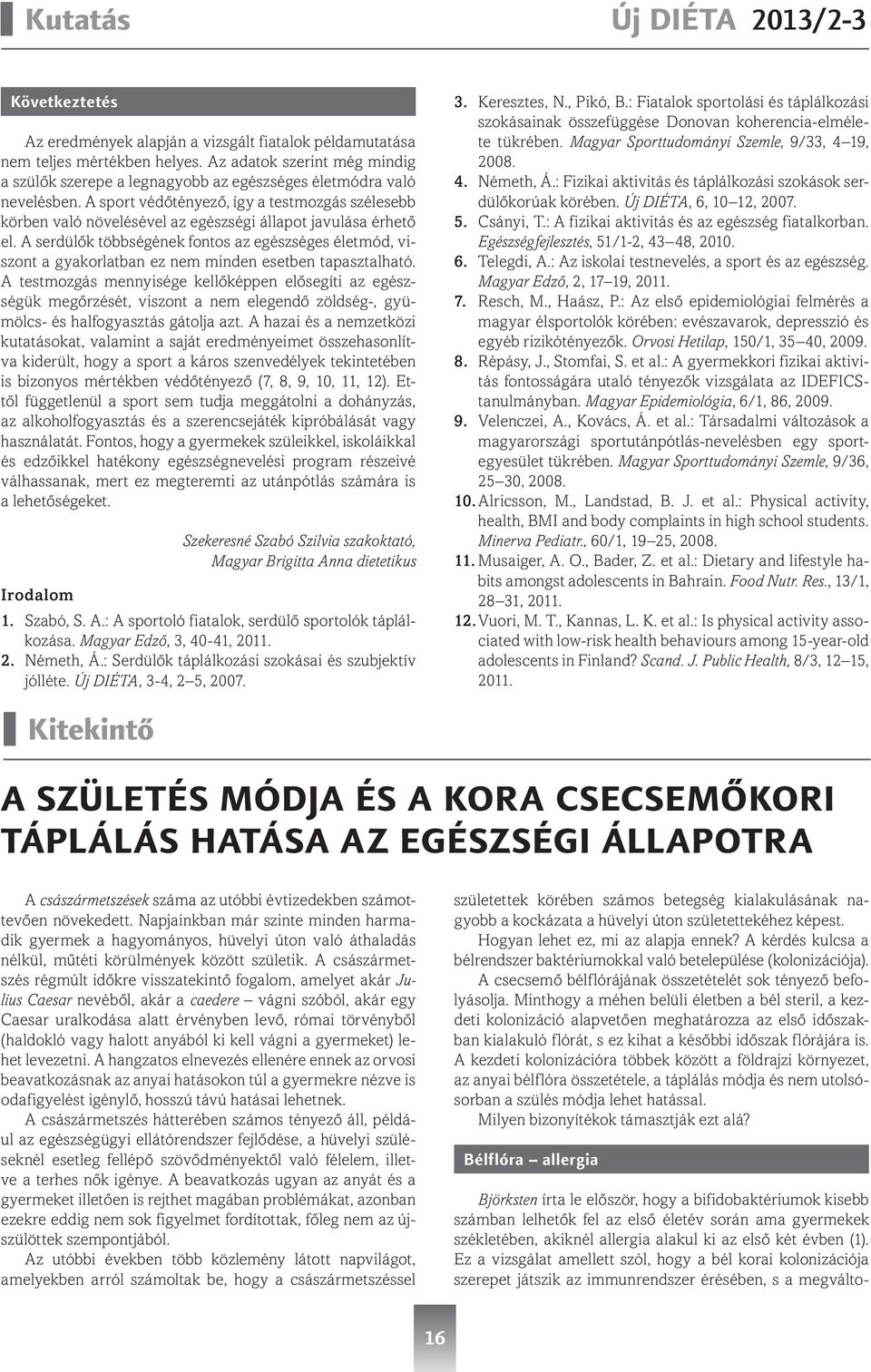 A sport védőtényező, így a testmozgás szélesebb körben való növelésével az egészségi állapot javulása érhető el.