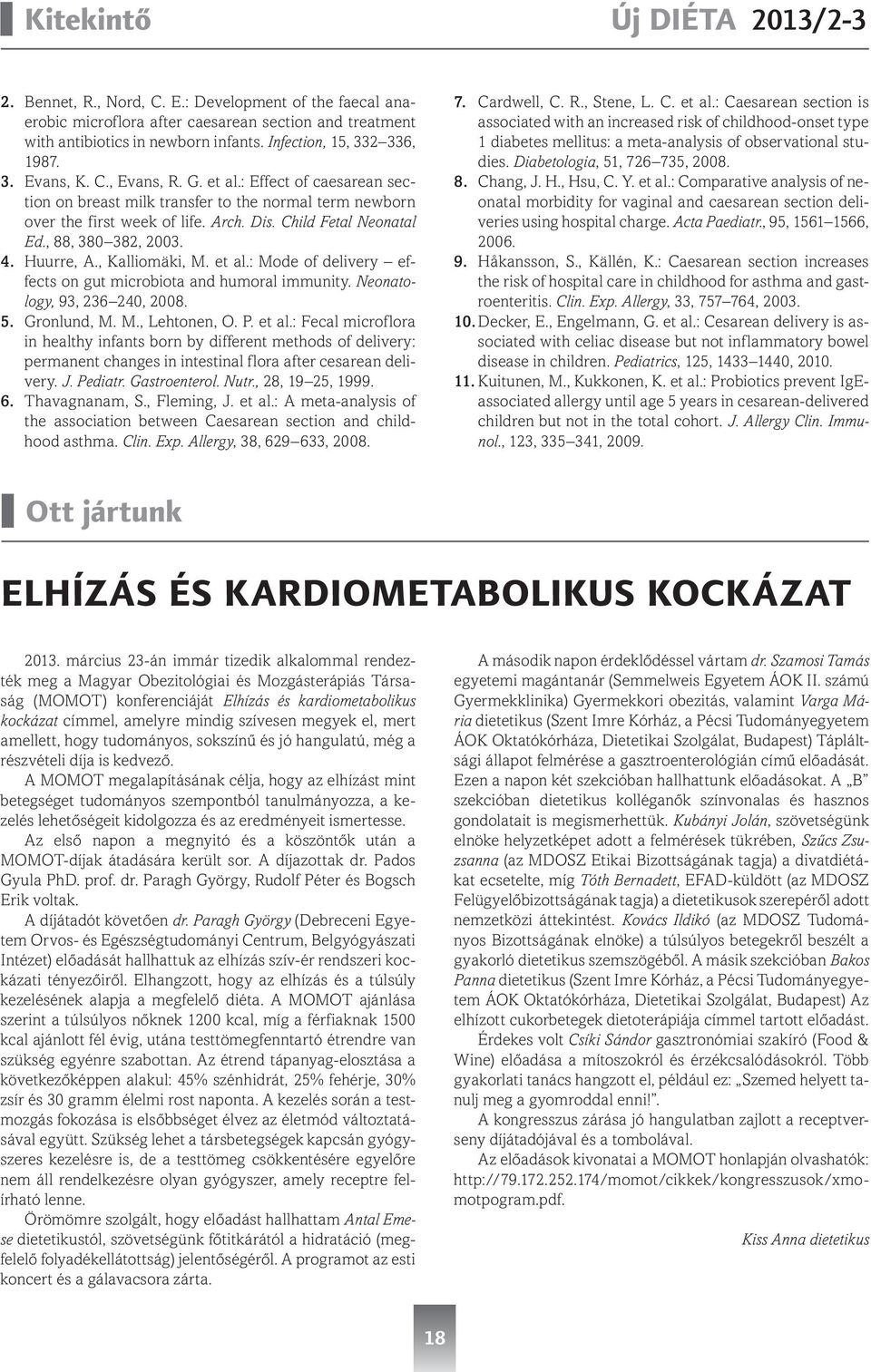 Huurre, A., Kalliomäki, M. et al.: Mode of delivery effects on gut microbiota and humoral immunity. Neonatology, 93, 236 240, 2008. 5. Gronlund, M. M., Lehtonen, O. P. et al.: Fecal microflora in healthy infants born by different methods of delivery: permanent changes in intestinal flora after cesarean delivery.