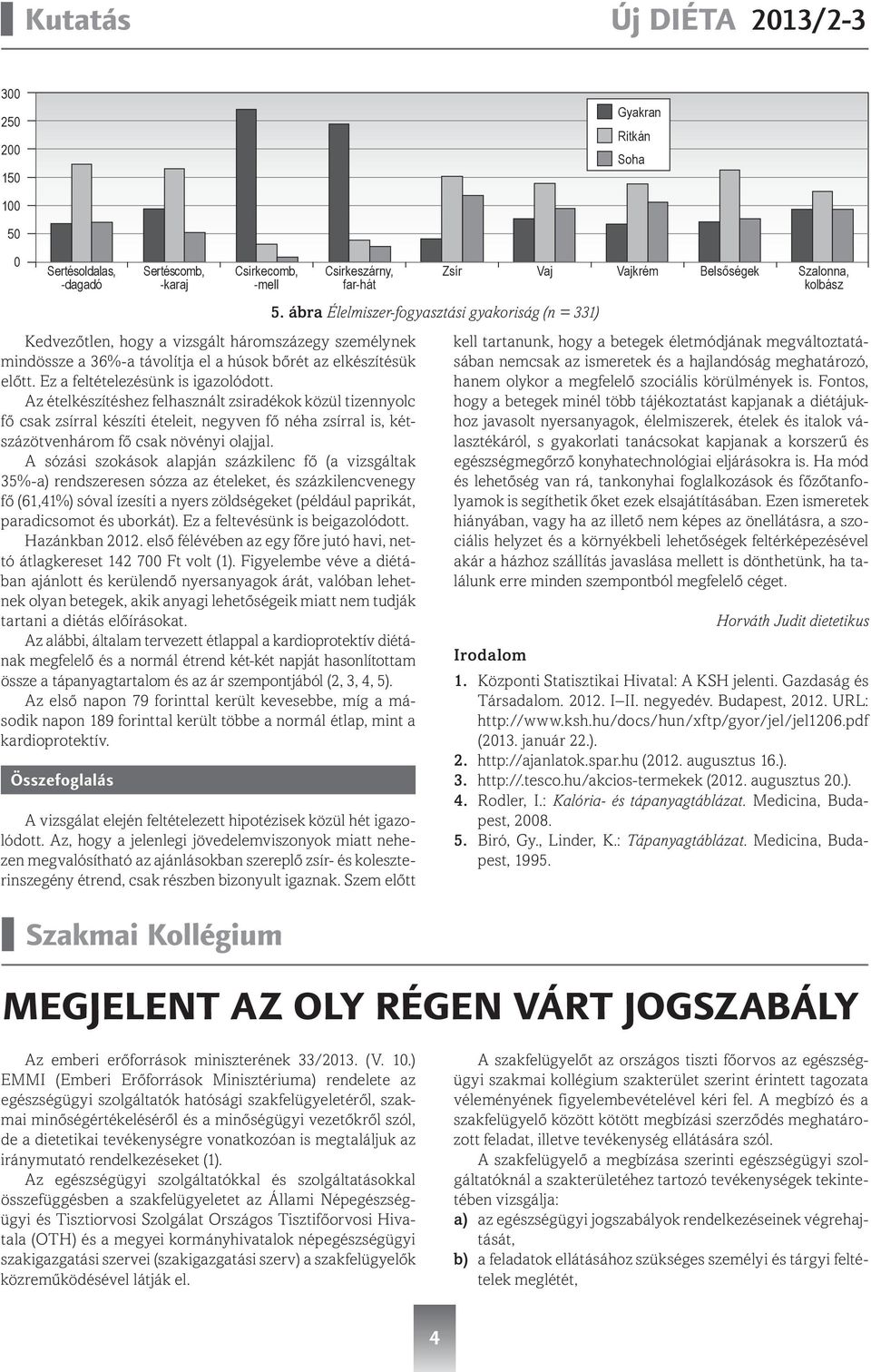 A sózási szokások alapján százkilenc fő (a vizsgáltak 35%-a) rendszeresen sózza az ételeket, és százkilencvenegy fő (61,41%) sóval ízesíti a nyers zöldségeket (például paprikát, paradicsomot és