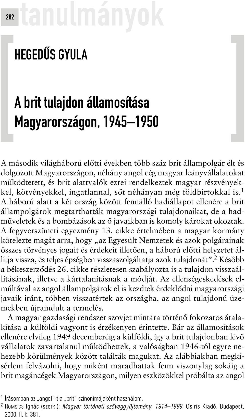 1 A háború alatt a két ország között fennálló hadiállapot ellenére a brit állampolgárok megtarthatták magyarországi tulajdonaikat, de a hadmûveletek és a bombázások az ô javaikban is komoly károkat