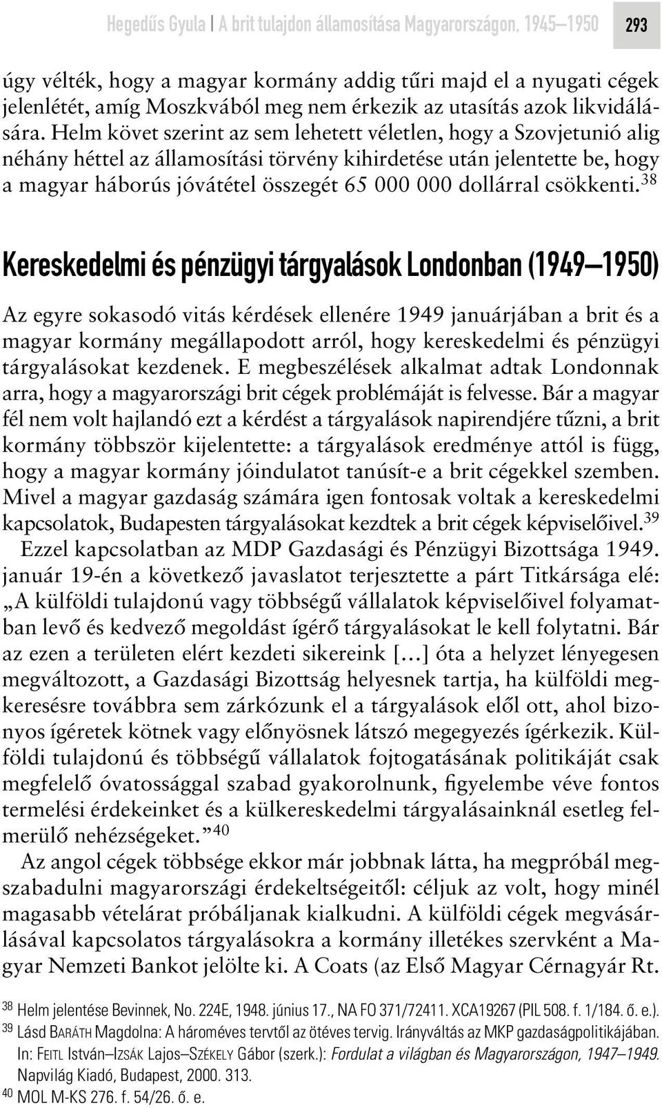 Helm követ szerint az sem lehetett véletlen, hogy a Szovjetunió alig néhány héttel az államosítási törvény kihirdetése után jelentette be, hogy a magyar háborús jóvátétel összegét 65 000 000