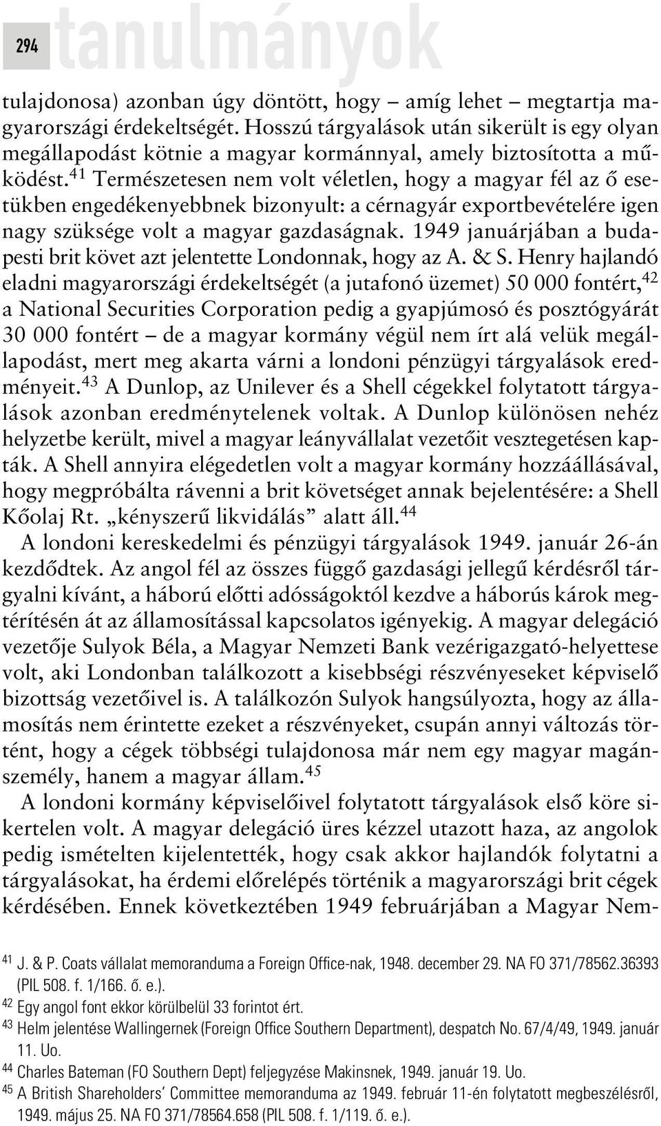 41 Természetesen nem volt véletlen, hogy a magyar fél az ô esetükben engedékenyebbnek bizonyult: a cérnagyár exportbevételére igen nagy szüksége volt a magyar gazdaságnak.