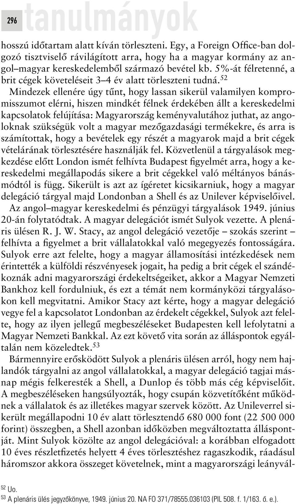 52 Mindezek ellenére úgy tûnt, hogy lassan sikerül valamilyen kompromisszumot elérni, hiszen mindkét félnek érdekében állt a kereskedelmi kapcsolatok felújítása: Magyarország keményvalutához juthat,