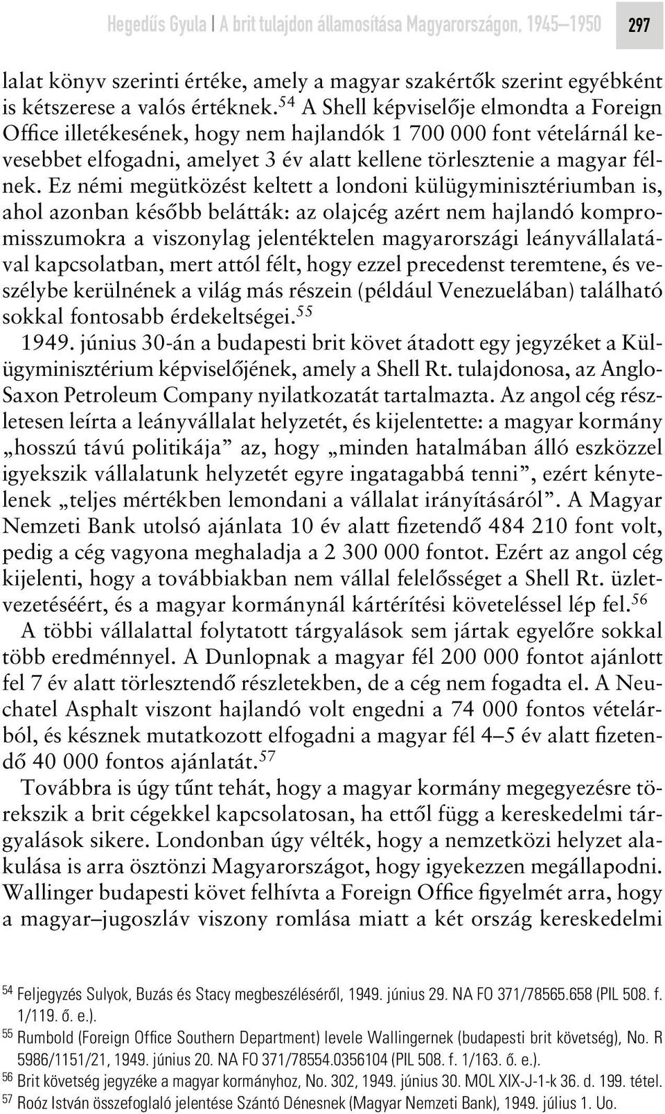 Ez némi megütközést keltett a londoni külügyminisztériumban is, ahol azonban késôbb belátták: az olajcég azért nem hajlandó kompromisszumokra a viszonylag jelentéktelen magyarországi