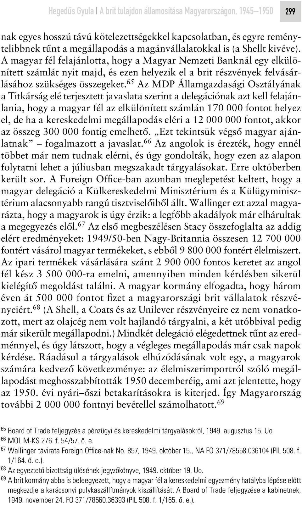 65 Az MDP Államgazdasági Osztályának a Titkárság elé terjesztett javaslata szerint a delegációnak azt kell felajánlania, hogy a magyar fél az elkülönített számlán 170 000 fontot helyez el, de ha a