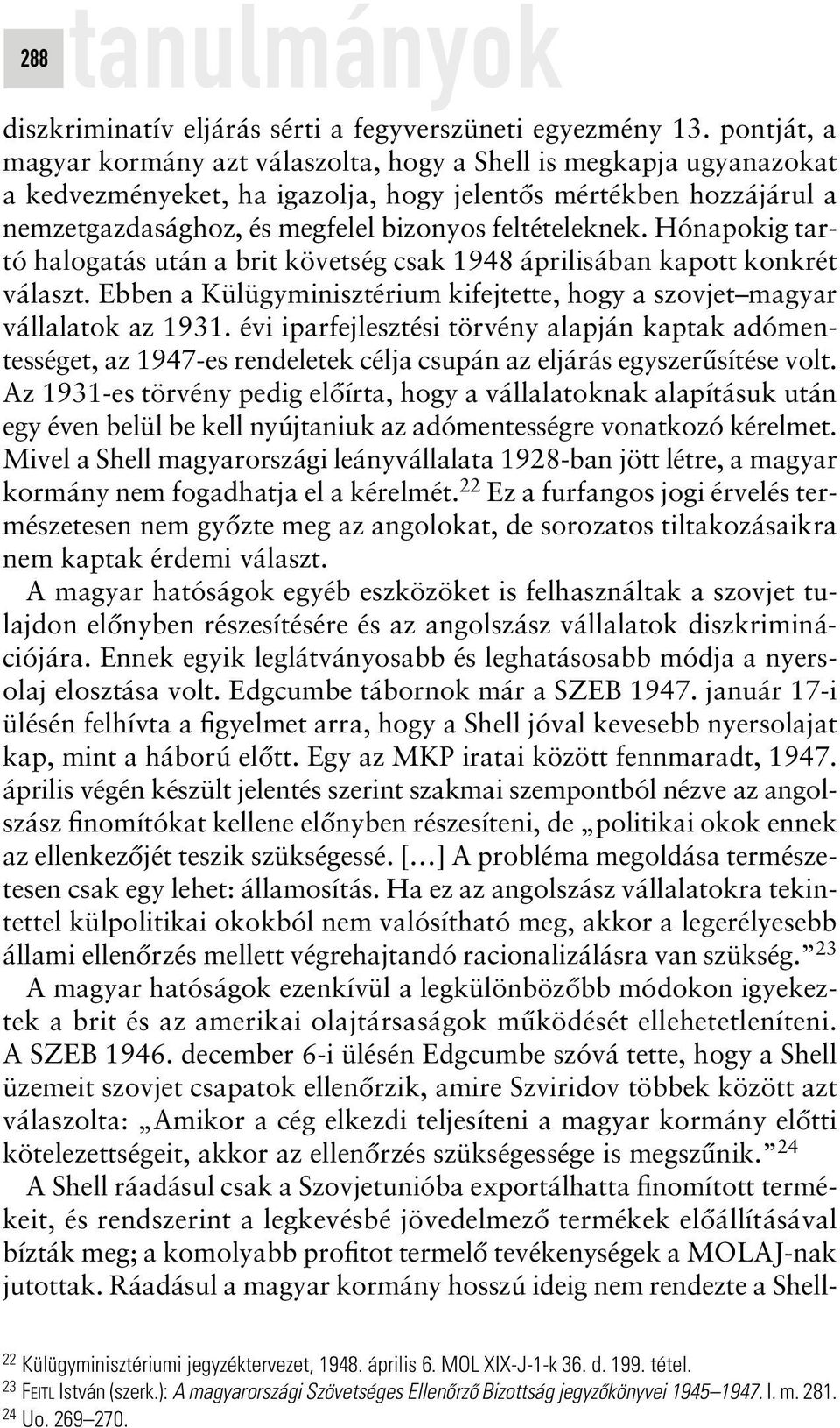 feltételeknek. Hónapokig tartó halogatás után a brit követség csak 1948 áprilisában kapott konkrét választ. Ebben a Külügyminisztérium kifejtette, hogy a szovjet magyar vállalatok az 1931.