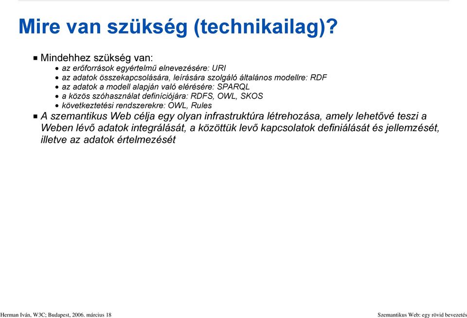 modellre: RDF az adatok a modell alapján való elérésére: SPARQL a közös szóhasználat definíciójára: RDFS, OWL, SKOS