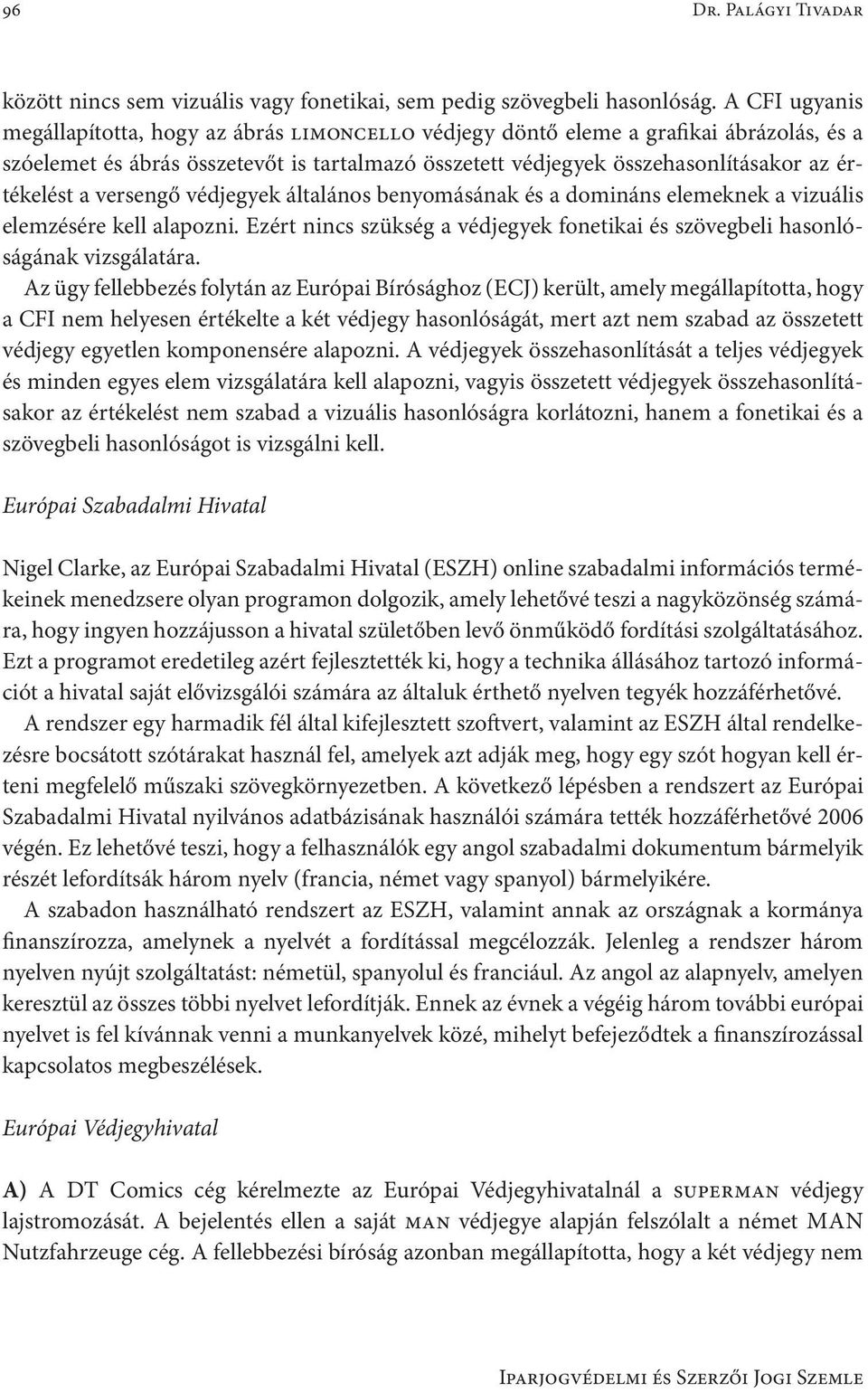 a versengő védjegyek általános benyomásának és a domináns elemeknek a vizuális elemzésére kell alapozni. Ezért nincs szükség a védjegyek fonetikai és szövegbeli hasonlóságának vizsgálatára.