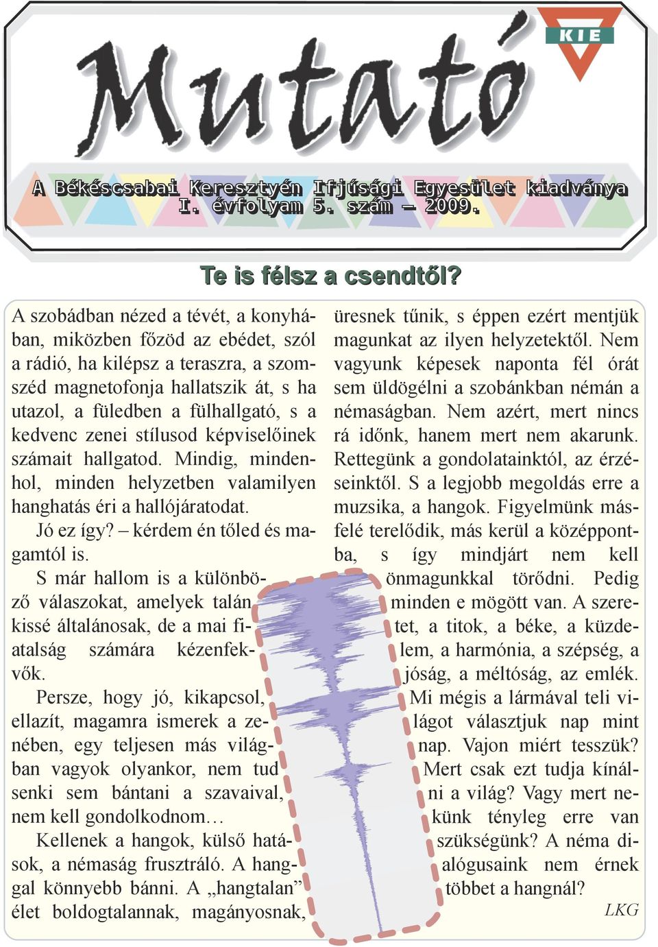 stílusod képviselőinek számait hallgatod. Mindig, mindenhol, minden helyzetben valamilyen hanghatás éri a hallójáratodat. Jó ez így? kérdem én tőled és magamtól is.