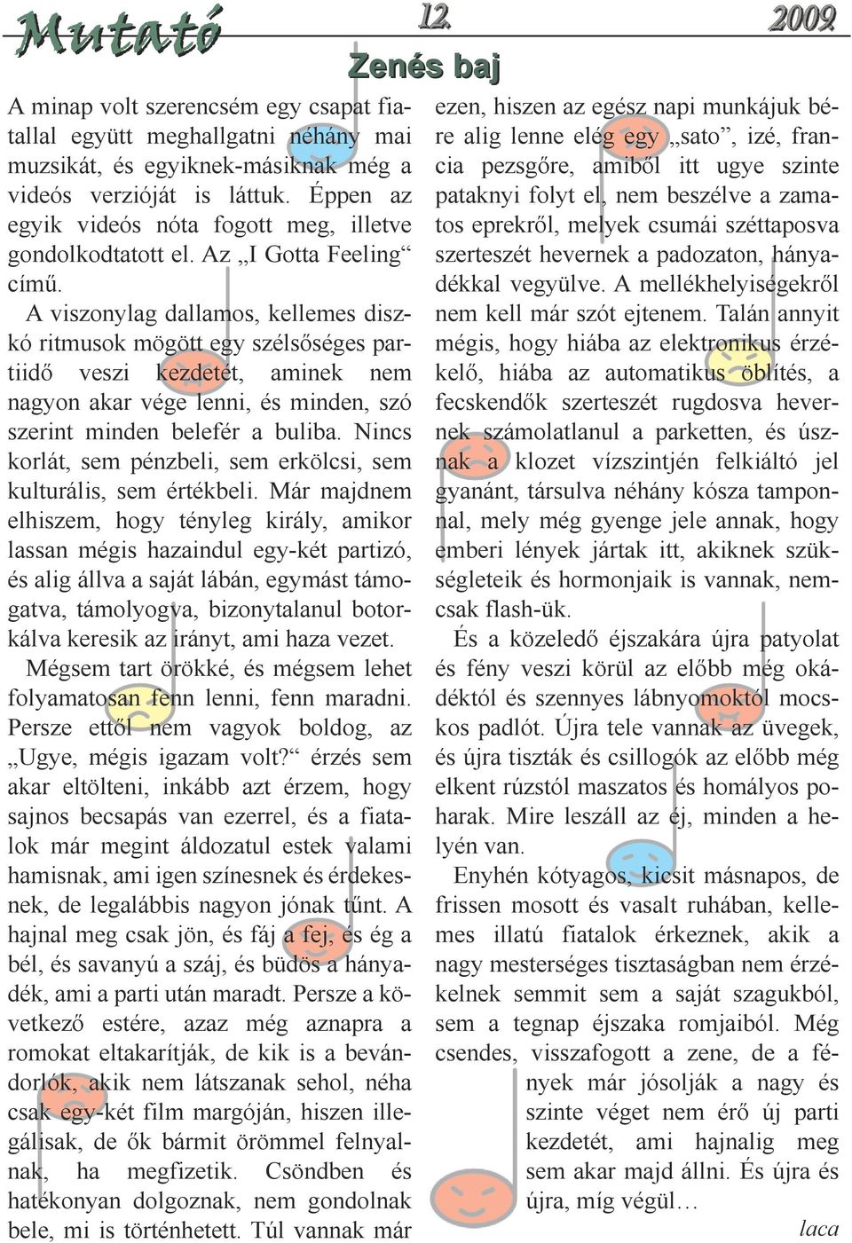 A viszonylag dallamos, kellemes diszkó ritmusok mögött egy szélsőséges partiidő veszi kezdetét, aminek nem nagyon akar vége lenni, és minden, szó szerint minden belefér a buliba.