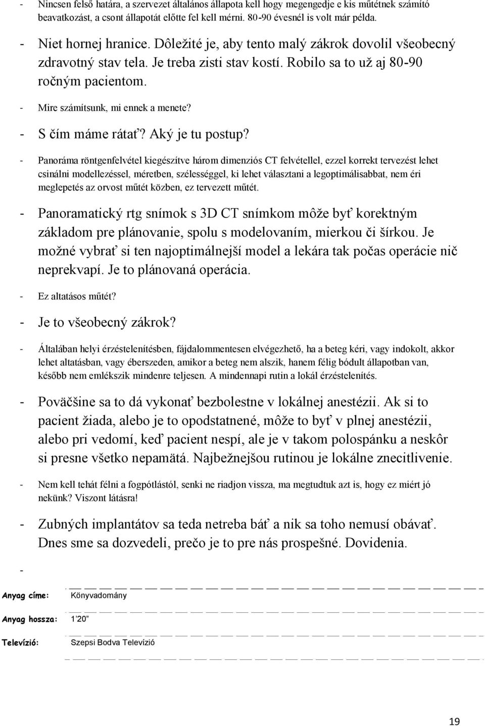 - Mire számítsunk, mi ennek a menete? - S čím máme rátať? Aký je tu postup?