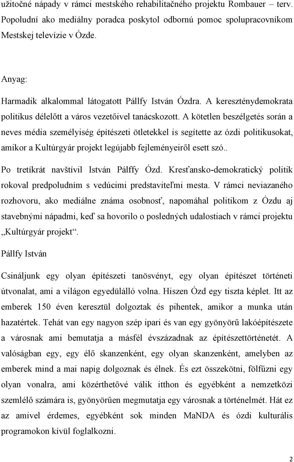 A kötetlen beszélgetés során a neves média személyiség építészeti ötletekkel is segítette az ózdi politikusokat, amikor a Kultúrgyár projekt legújabb fejleményeiről esett szó.