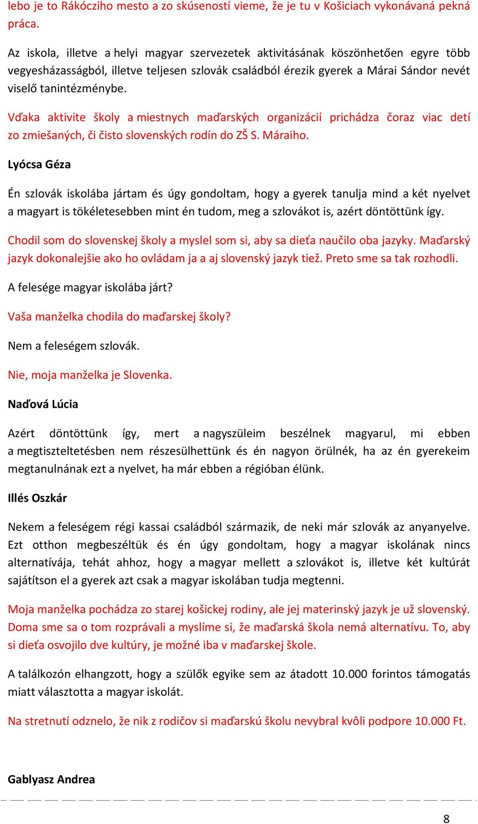 Vďaka aktivite školy a miestnych maďarských organizácií prichádza čoraz viac detí zo zmiešaných, či čisto slovenských rodín do ZŠ S. Máraiho.