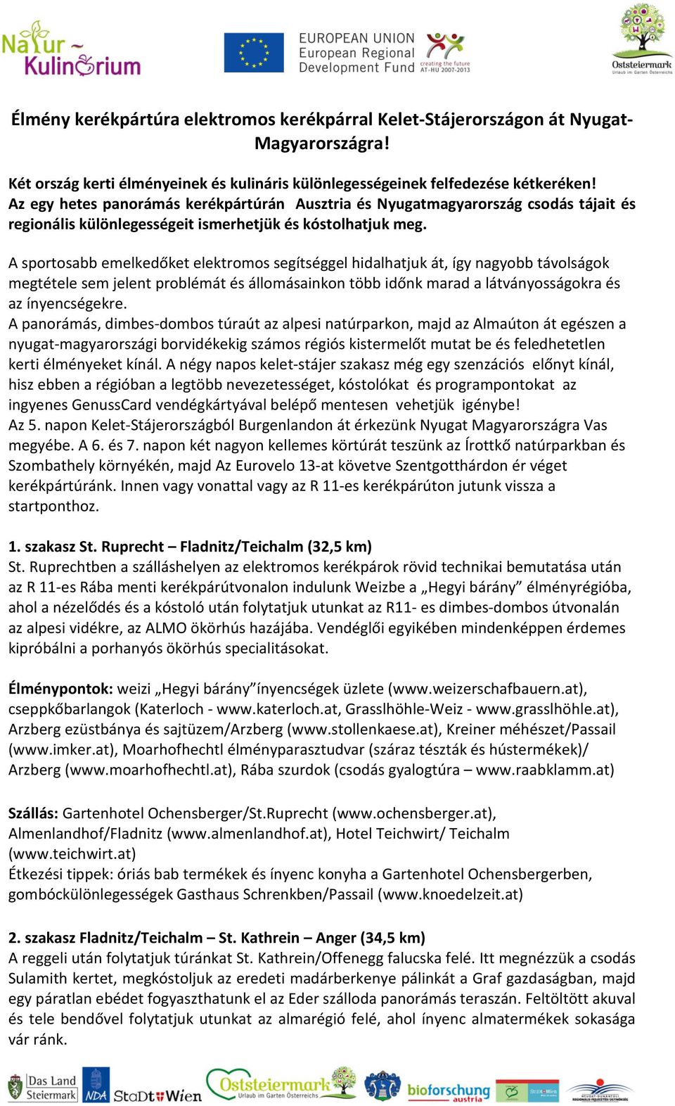 A sportosabb emelkedőket elektromos segítséggel hidalhatjuk át, így nagyobb távolságok megtétele sem jelent problémát és állomásainkon több időnk marad a látványosságokra és az ínyencségekre.